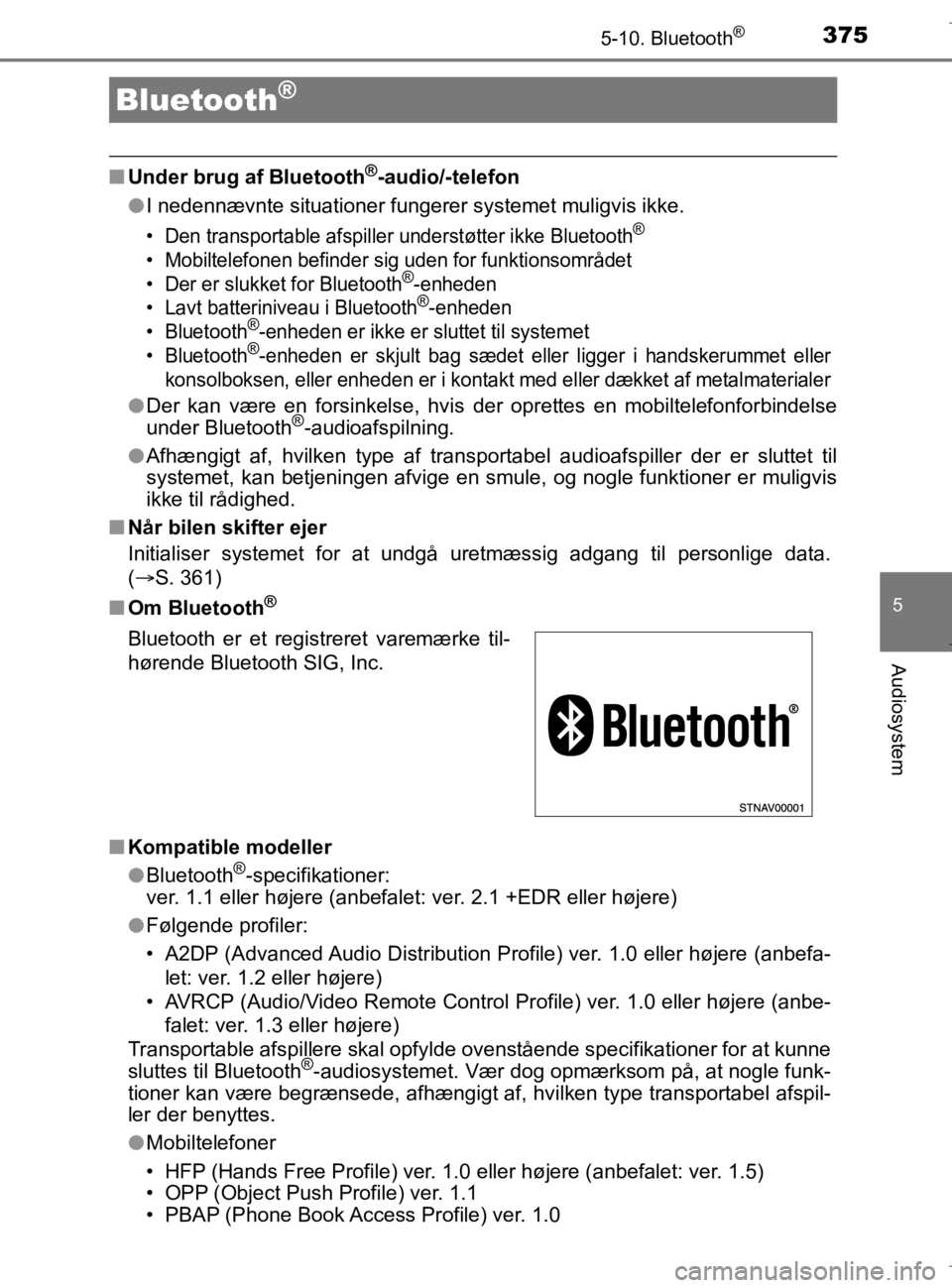 TOYOTA AURIS 2018  Brugsanvisning (in Danish) 375
AURIS_HV_OM12M49DK
5
Audiosystem
5-10. Bluetooth®
nUnder brug af Bluetooth®-audio/-telefon
l I nedennævnte situationer fungerer systemet muligvis ikke.
• Den transportable afspiller understø