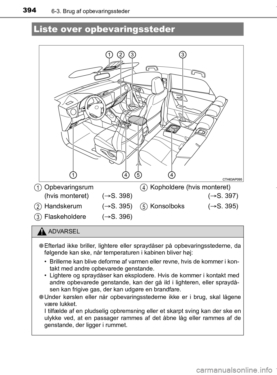 TOYOTA AURIS 2018 Brugsanvisning (in Danish) 394
AURIS_HV_OM12M49DK
6-3. Brug af opbevaringssteder
Liste over opbevaringssteder
Opbevaringsrum
(hvis monteret) ( S. 398)
Handskerum ( S. 395)
Flaskeholdere ( S. 396) Kopholdere (hvis mon TOYOTA AURIS 2018 Brugsanvisning (in Danish) 394
AURIS_HV_OM12M49DK
6-3. Brug af opbevaringssteder
Liste over opbevaringssteder
Opbevaringsrum
(hvis monteret) ( S. 398)
Handskerum ( S. 395)
Flaskeholdere ( S. 396) Kopholdere (hvis mon