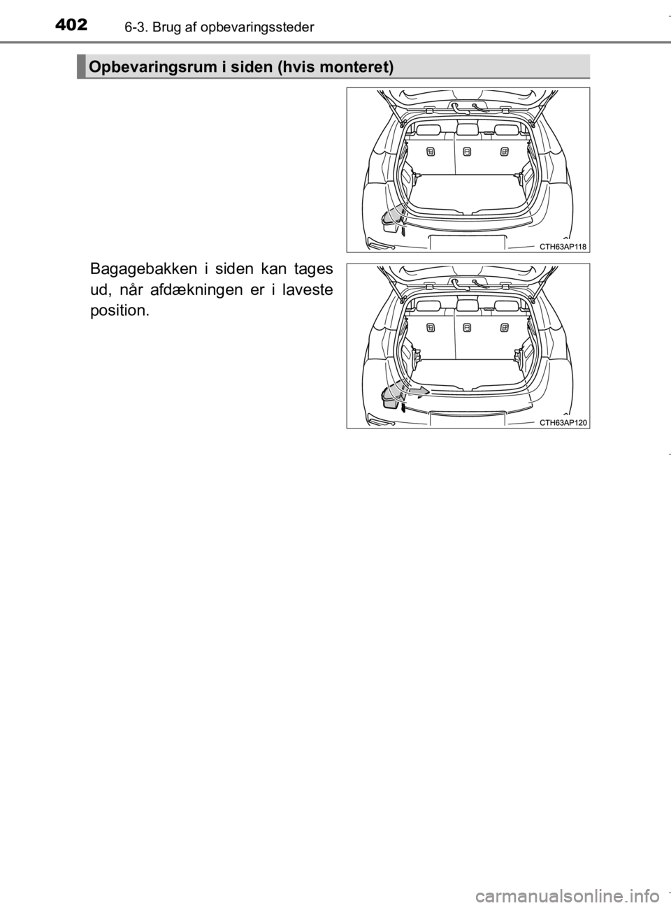 TOYOTA AURIS 2018  Brugsanvisning (in Danish) 4026-3. Brug af opbevaringssteder
AURIS_HV_OM12M49DK
Bagagebakken i siden kan tages
ud, når afdækningen er i laveste
position.
Opbevaringsrum i siden (hvis monteret)
OM12M49DK.book  Page 402  Thursd
