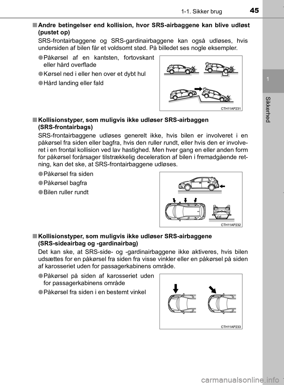 TOYOTA AURIS 2018 Brugsanvisning (in Danish) 451-1. Sikker brug
1
Sikkerhed
AURIS_HV_OM12M49DKn
Andre betingelser end kollision, hv or SRS-airbaggene kan blive udløst
(pustet op)
SRS-frontairbaggene og SRS-gardinairbaggene kan også udløses, h TOYOTA AURIS 2018 Brugsanvisning (in Danish) 451-1. Sikker brug
1
Sikkerhed
AURIS_HV_OM12M49DKn
Andre betingelser end kollision, hv or SRS-airbaggene kan blive udløst
(pustet op)
SRS-frontairbaggene og SRS-gardinairbaggene kan også udløses, h