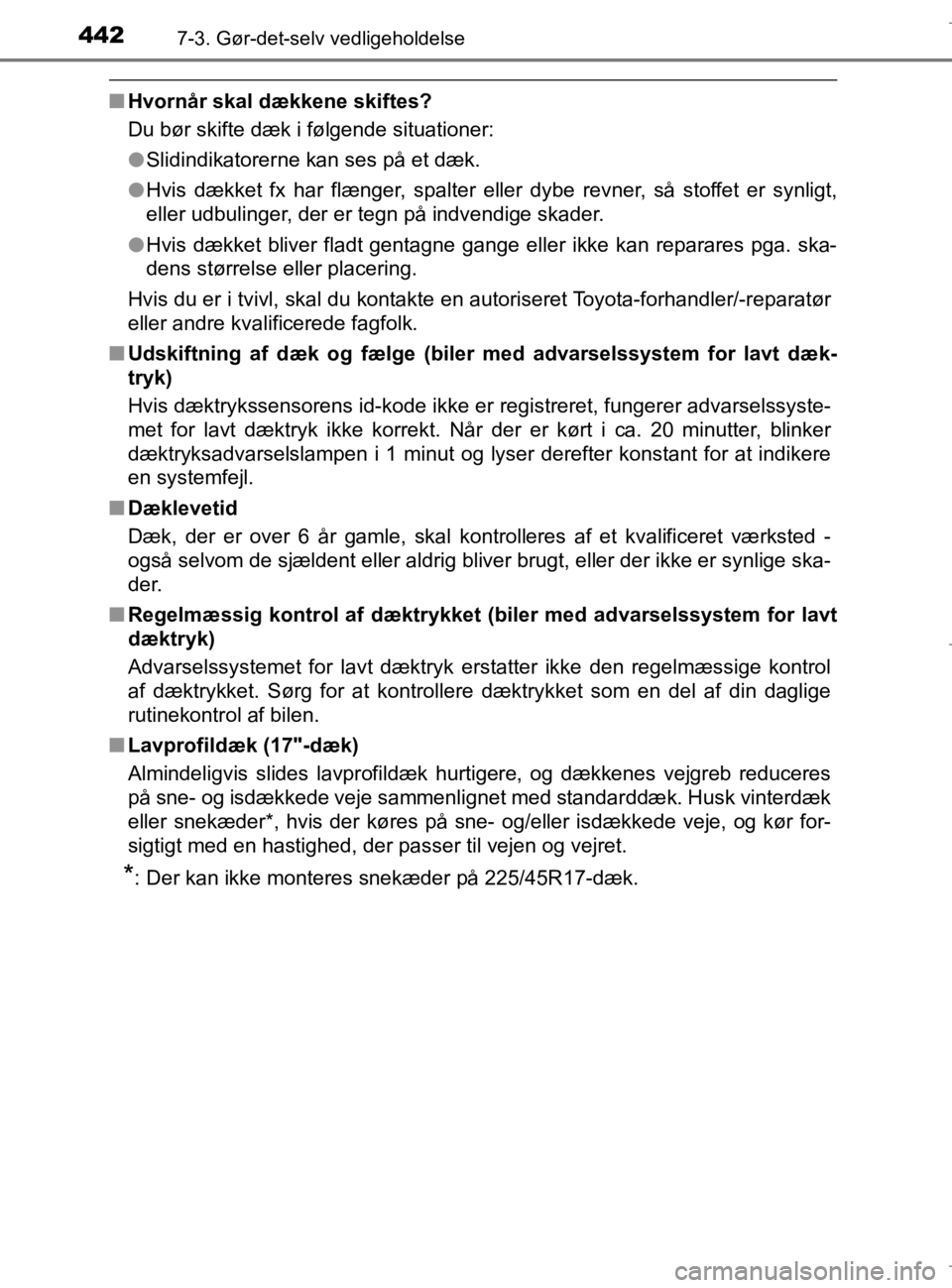 TOYOTA AURIS 2018  Brugsanvisning (in Danish) 4427-3. Gør-det-selv vedligeholdelse
AURIS_HV_OM12M49DK
nHvornår skal dækkene skiftes?
Du bør skifte dæk i følgende situationer:
lSlidindikatorerne kan ses på et dæk.
l Hvis dækket fx har fl