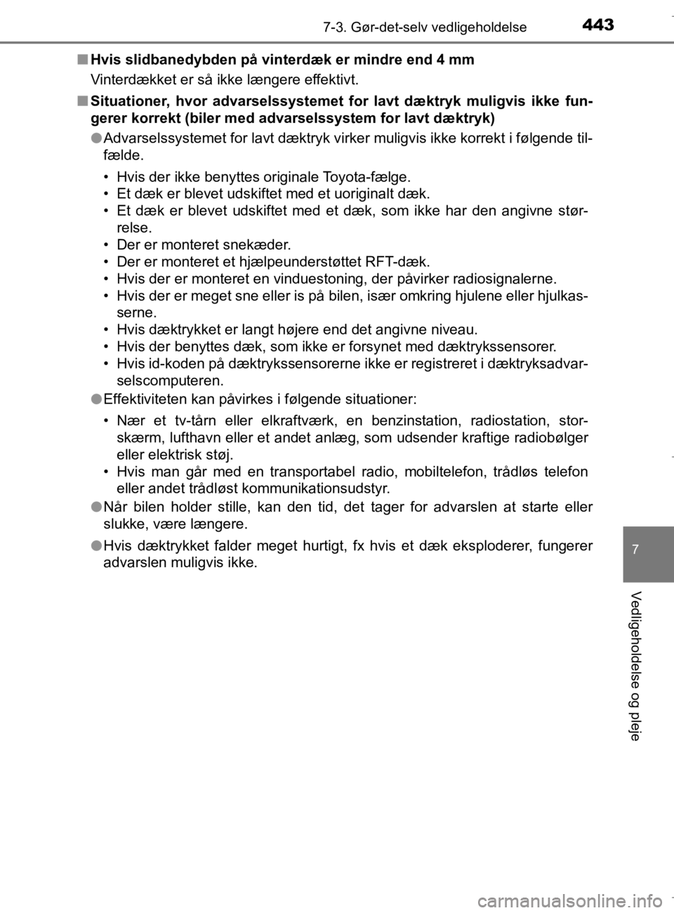 TOYOTA AURIS 2018  Brugsanvisning (in Danish) 4437-3. Gør-det-selv vedligeholdelse
AURIS_HV_OM12M49DK
7
Vedligeholdelse og pleje
nHvis slidbanedybden på vinterdæk er mindre end 4 mm
Vinterdækket er så ikke længere effektivt.
n Situationer, 
