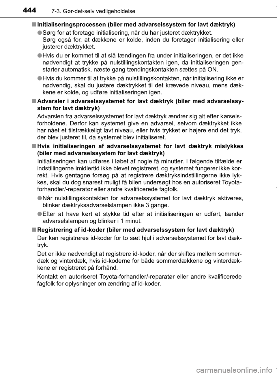 TOYOTA AURIS 2018  Brugsanvisning (in Danish) 4447-3. Gør-det-selv vedligeholdelse
AURIS_HV_OM12M49DKn
Initialiseringsprocessen (biler me d advarselssystem for lavt dæktryk)
l Sørg for at foretage initialisering, når du har justeret dæktrykk