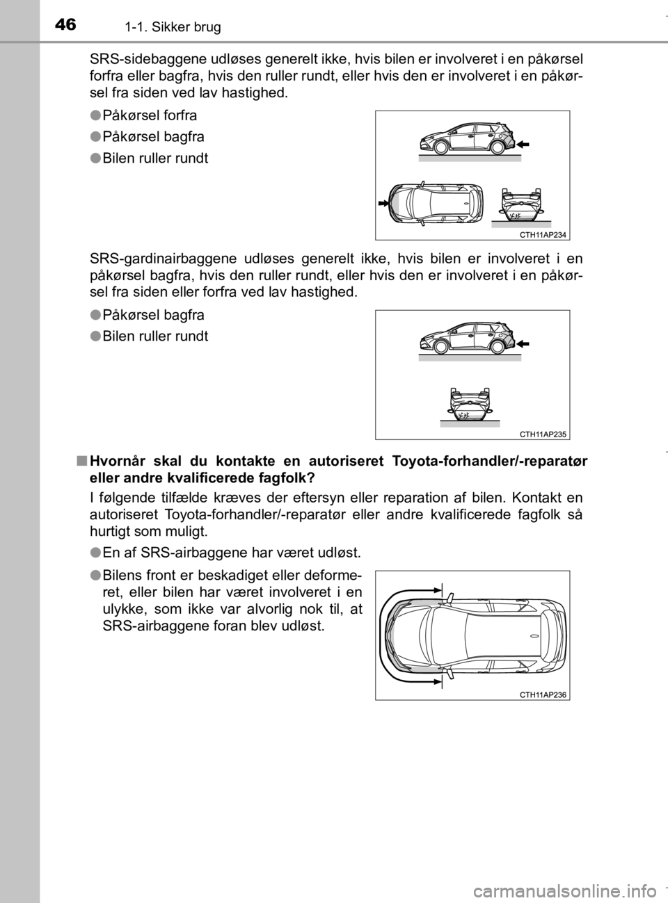 TOYOTA AURIS 2018 Brugsanvisning (in Danish) 461-1. Sikker brug
AURIS_HV_OM12M49DKSRS-sidebaggene udløses generelt ikke, hvis
bilen er involveret i en påkørsel
forfra eller bagfra, hvis den ruller rundt, eller hvis den er involveret i en på TOYOTA AURIS 2018 Brugsanvisning (in Danish) 461-1. Sikker brug
AURIS_HV_OM12M49DKSRS-sidebaggene udløses generelt ikke, hvis
bilen er involveret i en påkørsel
forfra eller bagfra, hvis den ruller rundt, eller hvis den er involveret i en på