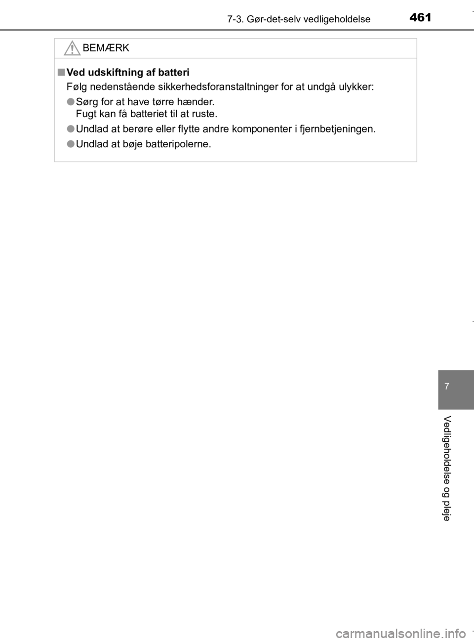 TOYOTA AURIS 2018  Brugsanvisning (in Danish) 4617-3. Gør-det-selv vedligeholdelse
AURIS_HV_OM12M49DK
7
Vedligeholdelse og pleje
BEMÆRK
nVed udskiftning af batteri
Følg nedenstående sikkerhedsforanstaltninger for at undgå ulykker:
l Sørg fo