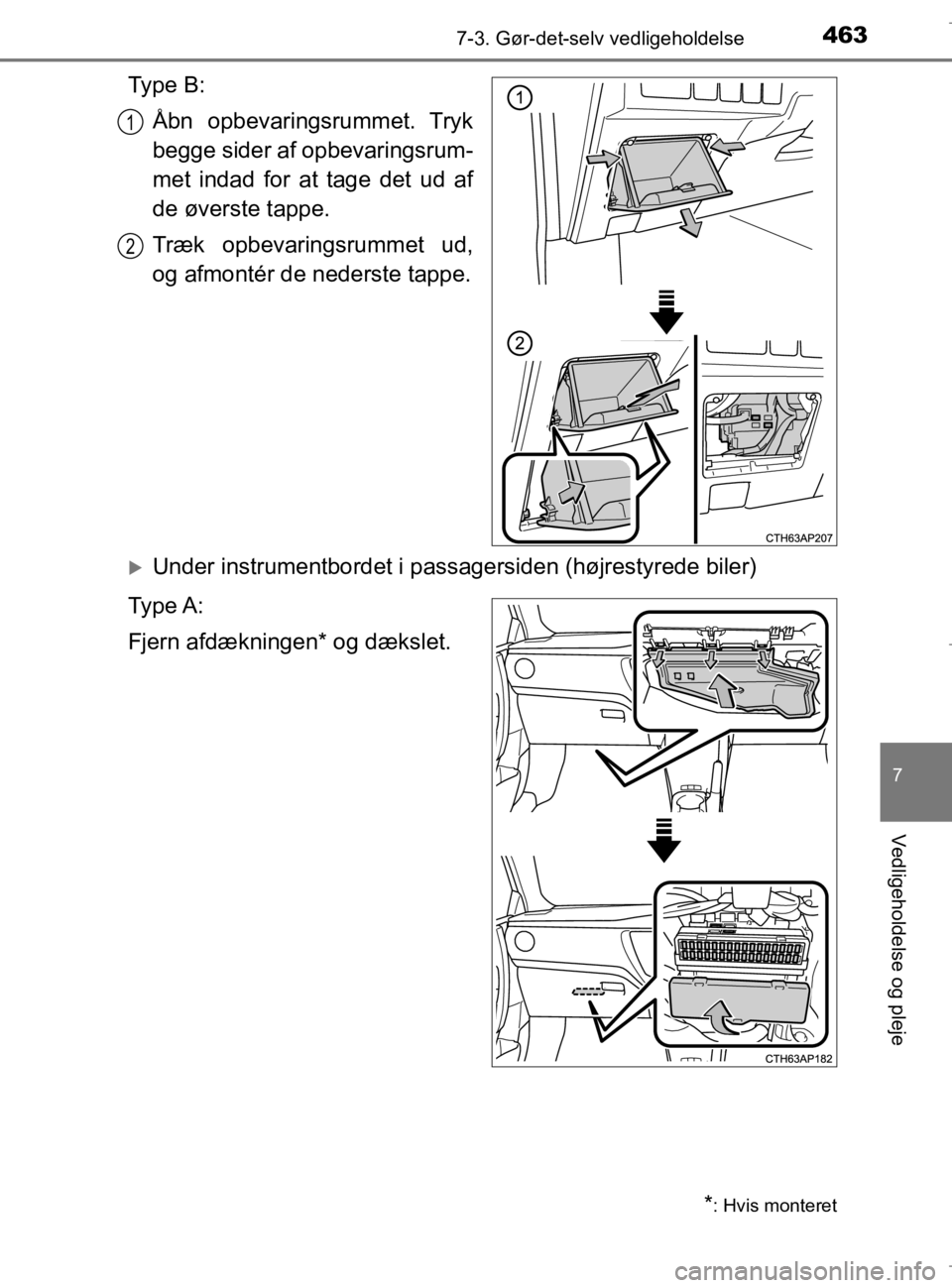 TOYOTA AURIS 2018  Brugsanvisning (in Danish) 4637-3. Gør-det-selv vedligeholdelse
AURIS_HV_OM12M49DK
7
Vedligeholdelse og pleje
Ty p e  B :Åbn opbevaringsrummet. Tryk
begge sider af opbevaringsrum-
met indad for at tage det ud af
de øverste t