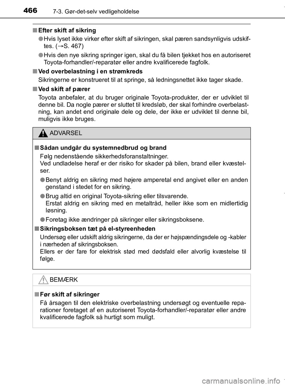 TOYOTA AURIS 2018  Brugsanvisning (in Danish) 4667-3. Gør-det-selv vedligeholdelse
AURIS_HV_OM12M49DK
nEfter skift af sikring
lHvis lyset ikke virker efter skift af sikringen, skal pæren sandsynligvis udskif-
tes. ( S. 467)
l Hvis den nye si