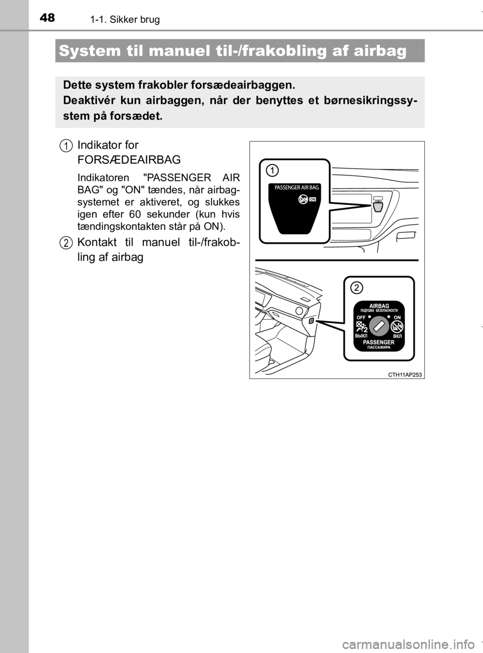 TOYOTA AURIS 2018 Brugsanvisning (in Danish) 481-1. Sikker brug
AURIS_HV_OM12M49DK
Indikator for
FORSÆDEAIRBAG
Indikatoren "PASSENGER AIR
BAG" og "ON" tændes, når airbag-
systemet er aktiveret, og slukkes
igen efter 60 sekunder (kun hvis
tæ TOYOTA AURIS 2018 Brugsanvisning (in Danish) 481-1. Sikker brug
AURIS_HV_OM12M49DK
Indikator for
FORSÆDEAIRBAG
Indikatoren "PASSENGER AIR
BAG" og "ON" tændes, når airbag-
systemet er aktiveret, og slukkes
igen efter 60 sekunder (kun hvis
tæ