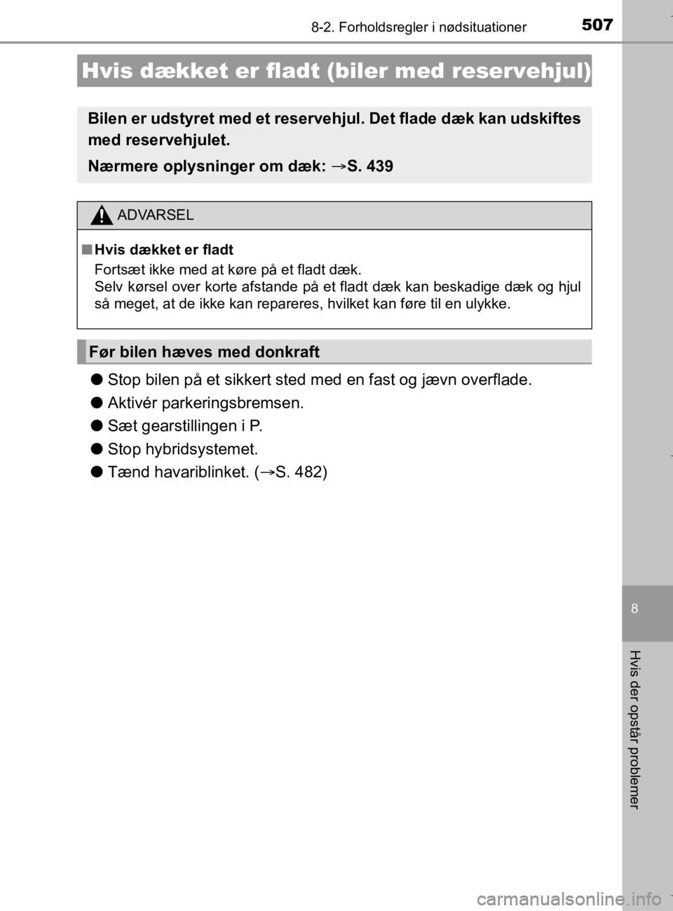 TOYOTA AURIS 2018 Brugsanvisning (in Danish) 5078-2. Forholdsregler i nødsituationer
AURIS_HV_OM12M49DK
8
Hvis der opstår problemer
lStop bilen på et sikkert sted me d en fast og jævn overflade.
l Aktivér parkeringsbremsen.
l Sæt gearstill TOYOTA AURIS 2018 Brugsanvisning (in Danish) 5078-2. Forholdsregler i nødsituationer
AURIS_HV_OM12M49DK
8
Hvis der opstår problemer
lStop bilen på et sikkert sted me d en fast og jævn overflade.
l Aktivér parkeringsbremsen.
l Sæt gearstill