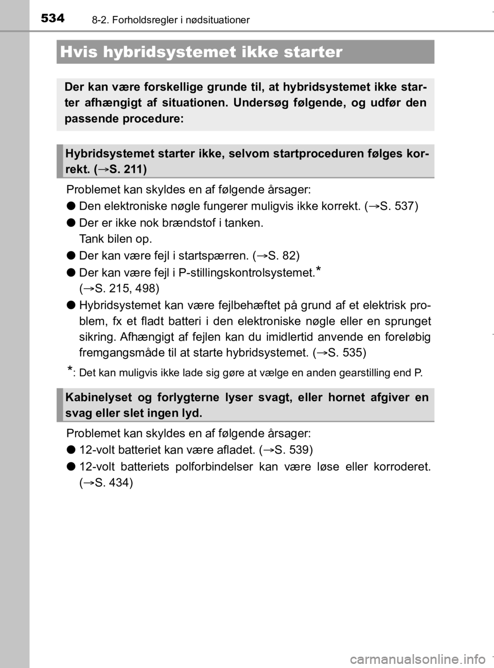 TOYOTA AURIS 2018 Brugsanvisning (in Danish) 5348-2. Forholdsregler i nødsituationer
AURIS_HV_OM12M49DK
Problemet kan skyldes en af følgende årsager:
lDen elektroniske nøgle fungerer muligvis ikke korrekt. (S. 537)
l Der er ikke nok bræ TOYOTA AURIS 2018 Brugsanvisning (in Danish) 5348-2. Forholdsregler i nødsituationer
AURIS_HV_OM12M49DK
Problemet kan skyldes en af følgende årsager:
lDen elektroniske nøgle fungerer muligvis ikke korrekt. (S. 537)
l Der er ikke nok bræ