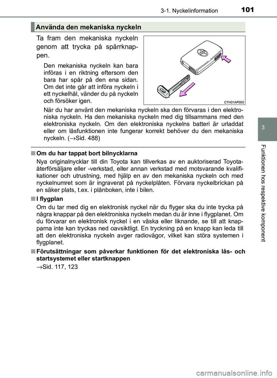 TOYOTA AURIS 2018 Bruksanvisningar (in Swedish) 1013-1. Nyckelinformation
OM12M59SE
3
Funktionen hos respektive komponent
Ta fram den mekaniska nyckeln
genom att trycka på spärrknap-
pen.
Den mekaniska nyckeln kan bara
införas i en riktning eft TOYOTA AURIS 2018 Bruksanvisningar (in Swedish) 1013-1. Nyckelinformation
OM12M59SE
3
Funktionen hos respektive komponent
Ta fram den mekaniska nyckeln
genom att trycka på spärrknap-
pen.
Den mekaniska nyckeln kan bara
införas i en riktning eft