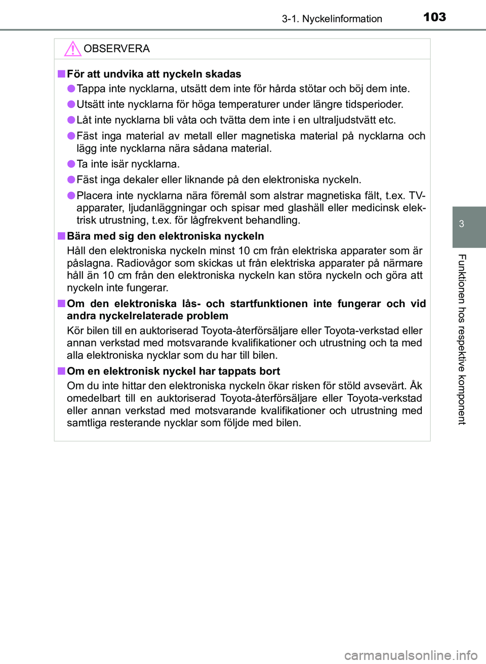 TOYOTA AURIS 2018 Bruksanvisningar (in Swedish) 1033-1. Nyckelinformation
OM12M59SE
3
Funktionen hos respektive komponent
OBSERVERA
nFör att undvika att nyckeln skadas
l Tappa inte nycklarna, utsätt dem inte för hårda stötar och böj dem inte TOYOTA AURIS 2018 Bruksanvisningar (in Swedish) 1033-1. Nyckelinformation
OM12M59SE
3
Funktionen hos respektive komponent
OBSERVERA
nFör att undvika att nyckeln skadas
l Tappa inte nycklarna, utsätt dem inte för hårda stötar och böj dem inte