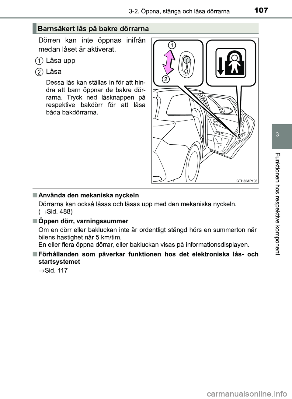 TOYOTA AURIS 2018 Bruksanvisningar (in Swedish) 1073-2. Öppna, stänga och låsa dörrarna
OM12M59SE
3
Funktionen hos respektive komponent
Dörren kan inte öppnas inifrån
medan låset är aktiverat.Låsa upp
Låsa
Dessa lås kan ställas in för TOYOTA AURIS 2018 Bruksanvisningar (in Swedish) 1073-2. Öppna, stänga och låsa dörrarna
OM12M59SE
3
Funktionen hos respektive komponent
Dörren kan inte öppnas inifrån
medan låset är aktiverat.Låsa upp
Låsa
Dessa lås kan ställas in för