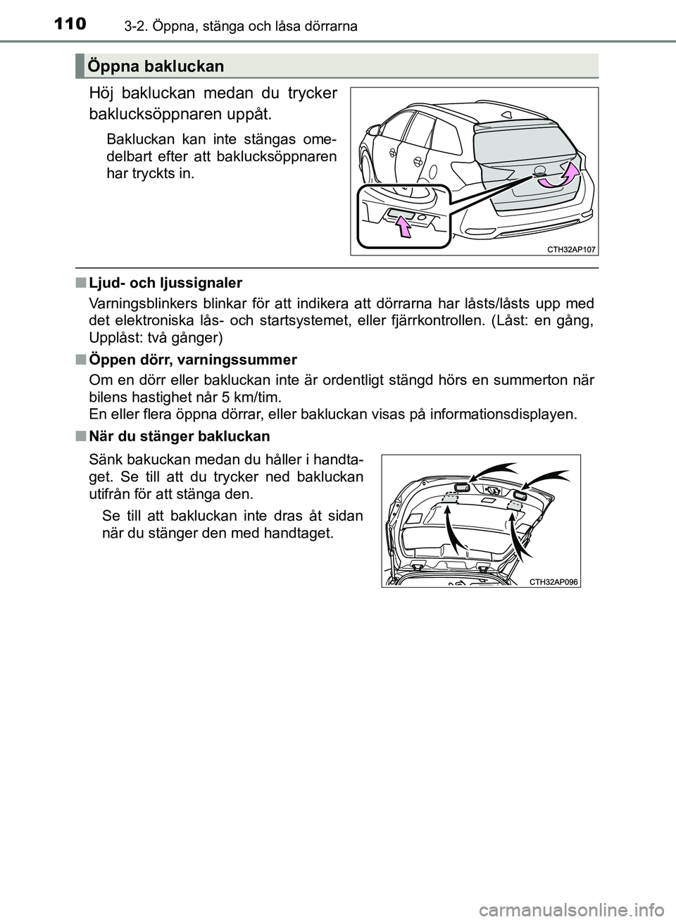 TOYOTA AURIS 2018 Bruksanvisningar (in Swedish) 1103-2. Öppna, stänga och låsa dörrarna
OM12M59SE
Höj bakluckan medan du trycker
baklucksöppnaren uppåt.
Bakluckan kan inte stängas ome-
delbart efter att baklucksöppnaren
har tryckts in.
nLj TOYOTA AURIS 2018 Bruksanvisningar (in Swedish) 1103-2. Öppna, stänga och låsa dörrarna
OM12M59SE
Höj bakluckan medan du trycker
baklucksöppnaren uppåt.
Bakluckan kan inte stängas ome-
delbart efter att baklucksöppnaren
har tryckts in.
nLj