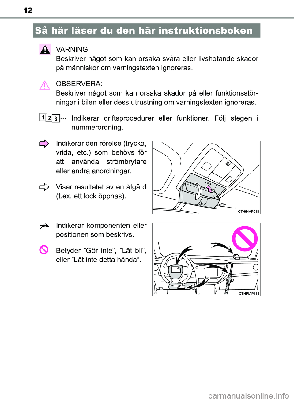 TOYOTA AURIS 2018 Bruksanvisningar (in Swedish) 12
OM12M59SE
VARNING:
Beskriver något som kan orsaka svåra eller livshotande skador
på människor om varningstexten ignoreras.
OBSERVERA:
Beskriver något som kan orsaka skador på eller funktio TOYOTA AURIS 2018 Bruksanvisningar (in Swedish) 12
OM12M59SE
VARNING:
Beskriver något som kan orsaka svåra eller livshotande skador
på människor om varningstexten ignoreras.
OBSERVERA:
Beskriver något som kan orsaka skador på eller funktio