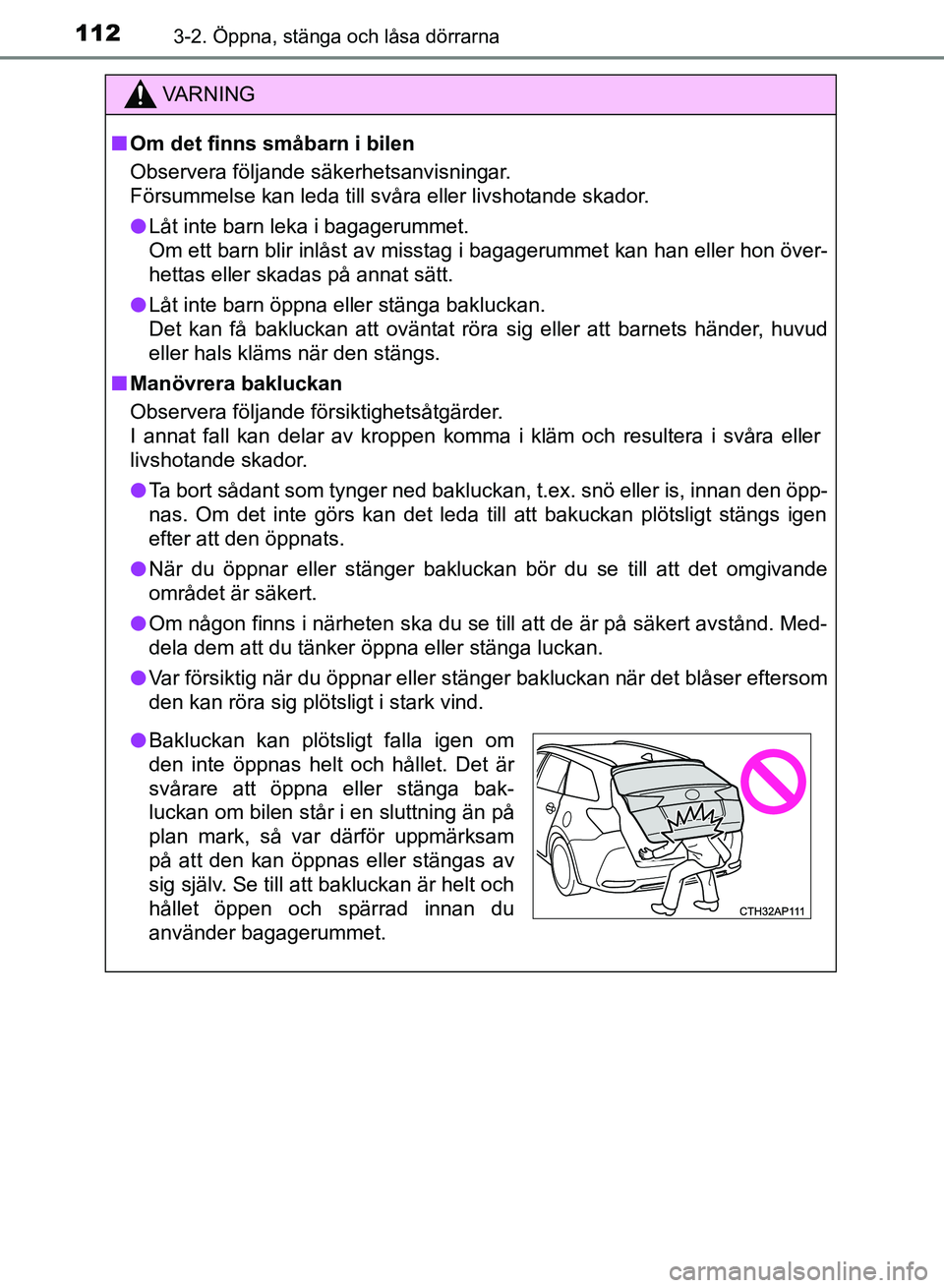 TOYOTA AURIS 2018 Bruksanvisningar (in Swedish) 1123-2. Öppna, stänga och låsa dörrarna
OM12M59SE
VARNING
n Om det finns småbarn i bilen
Observera följande säkerhetsanvisningar.
Försummelse kan leda till svåra eller livshotande skador.
l L TOYOTA AURIS 2018 Bruksanvisningar (in Swedish) 1123-2. Öppna, stänga och låsa dörrarna
OM12M59SE
VARNING
n Om det finns småbarn i bilen
Observera följande säkerhetsanvisningar.
Försummelse kan leda till svåra eller livshotande skador.
l L