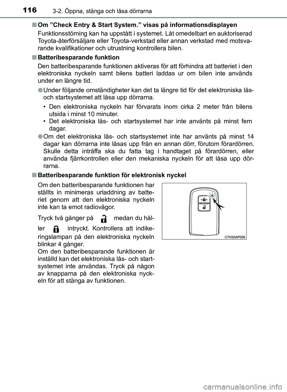 TOYOTA AURIS 2018 Bruksanvisningar (in Swedish) 1163-2. Öppna, stänga och låsa dörrarna
OM12M59SEn
Om ”Check Entry & Start System.” visas på informationsdisplayen
Funktionsstörning kan ha uppstått i systemet. Låt omedelbart en auktorise TOYOTA AURIS 2018 Bruksanvisningar (in Swedish) 1163-2. Öppna, stänga och låsa dörrarna
OM12M59SEn
Om ”Check Entry & Start System.” visas på informationsdisplayen
Funktionsstörning kan ha uppstått i systemet. Låt omedelbart en auktorise