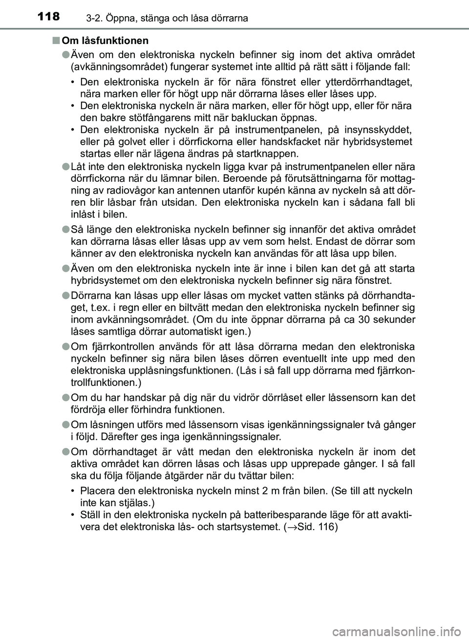 TOYOTA AURIS 2018 Bruksanvisningar (in Swedish) 1183-2. Öppna, stänga och låsa dörrarna
OM12M59SEn
Om låsfunktionen
lÄven om den elektroniska nyckeln befinner sig inom det aktiva området
(avkänningsområdet) fungerar systemet inte alltid p TOYOTA AURIS 2018 Bruksanvisningar (in Swedish) 1183-2. Öppna, stänga och låsa dörrarna
OM12M59SEn
Om låsfunktionen
lÄven om den elektroniska nyckeln befinner sig inom det aktiva området
(avkänningsområdet) fungerar systemet inte alltid p