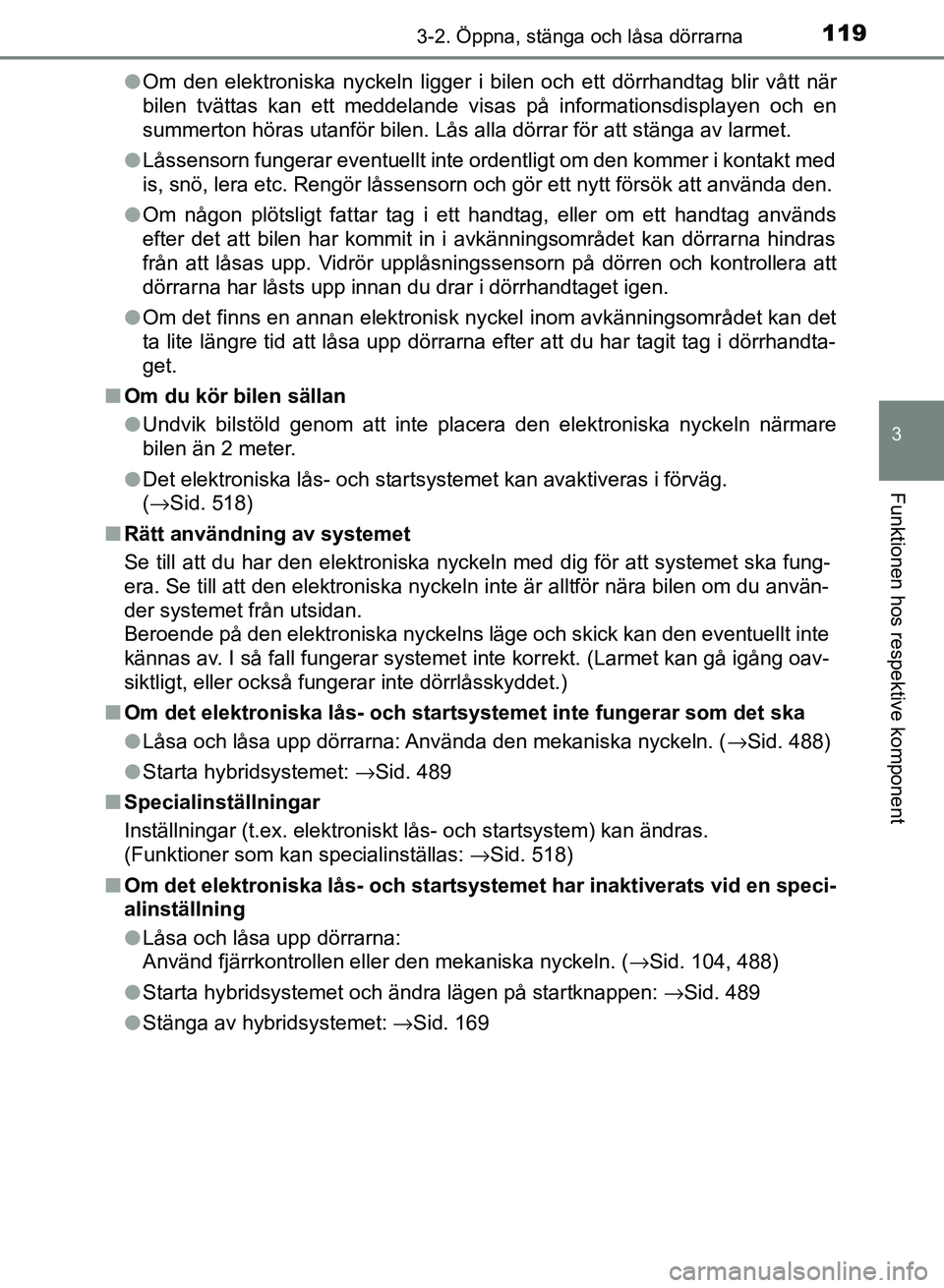TOYOTA AURIS 2018 Bruksanvisningar (in Swedish) 1193-2. Öppna, stänga och låsa dörrarna
OM12M59SE
3
Funktionen hos respektive komponent
lOm den elektroniska nyckeln ligger i bilen och ett dörrhandtag blir vått när
bilen tvättas kan ett medd TOYOTA AURIS 2018 Bruksanvisningar (in Swedish) 1193-2. Öppna, stänga och låsa dörrarna
OM12M59SE
3
Funktionen hos respektive komponent
lOm den elektroniska nyckeln ligger i bilen och ett dörrhandtag blir vått när
bilen tvättas kan ett medd