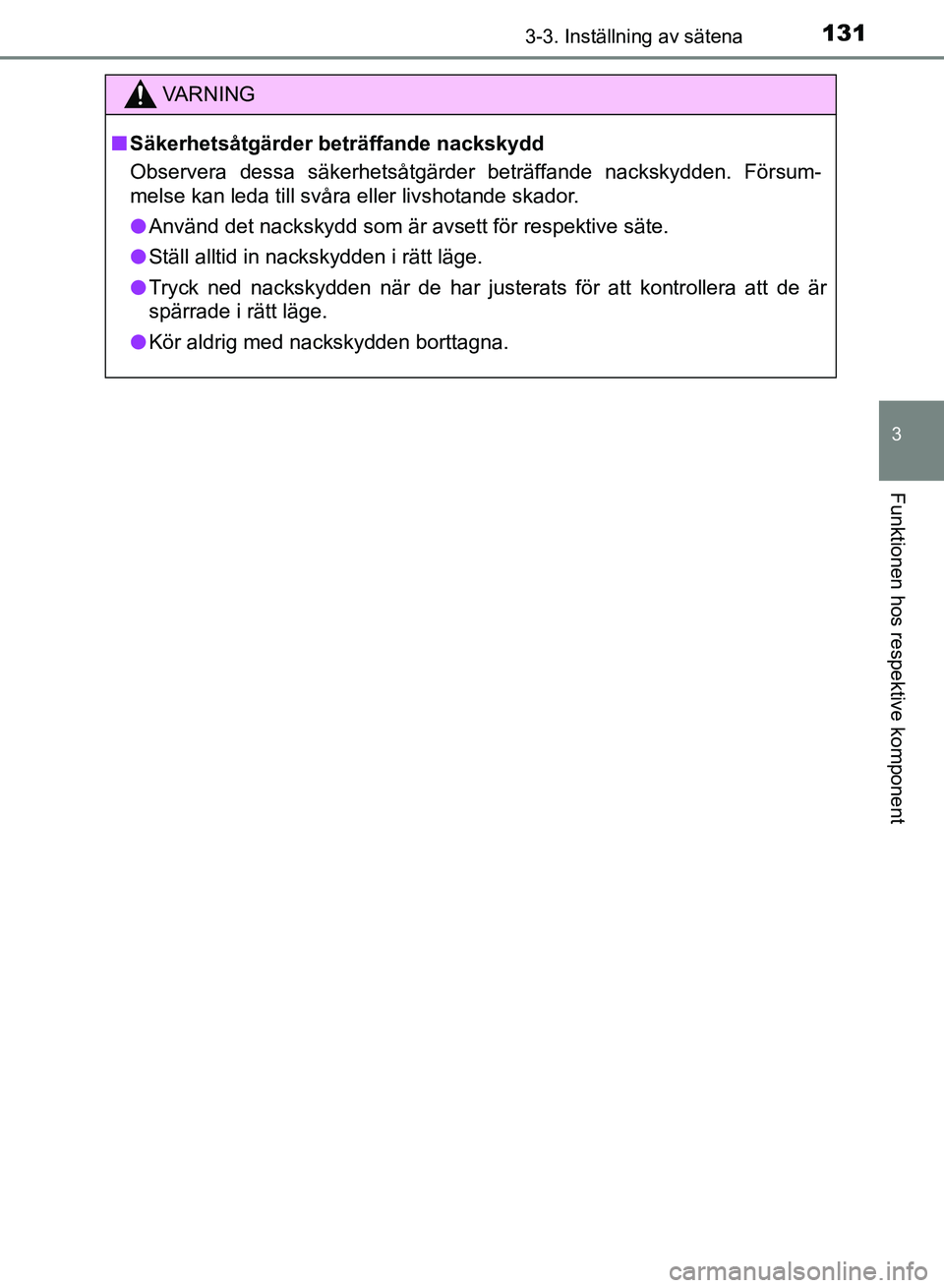 TOYOTA AURIS 2018 Bruksanvisningar (in Swedish) 1313-3. Inställning av sätena
OM12M59SE
3
Funktionen hos respektive komponent
VARNING
n Säkerhetsåtgärder beträffande nackskydd
Observera dessa säkerhetsåtgärder beträffande nackskydden. Fö TOYOTA AURIS 2018 Bruksanvisningar (in Swedish) 1313-3. Inställning av sätena
OM12M59SE
3
Funktionen hos respektive komponent
VARNING
n Säkerhetsåtgärder beträffande nackskydd
Observera dessa säkerhetsåtgärder beträffande nackskydden. Fö