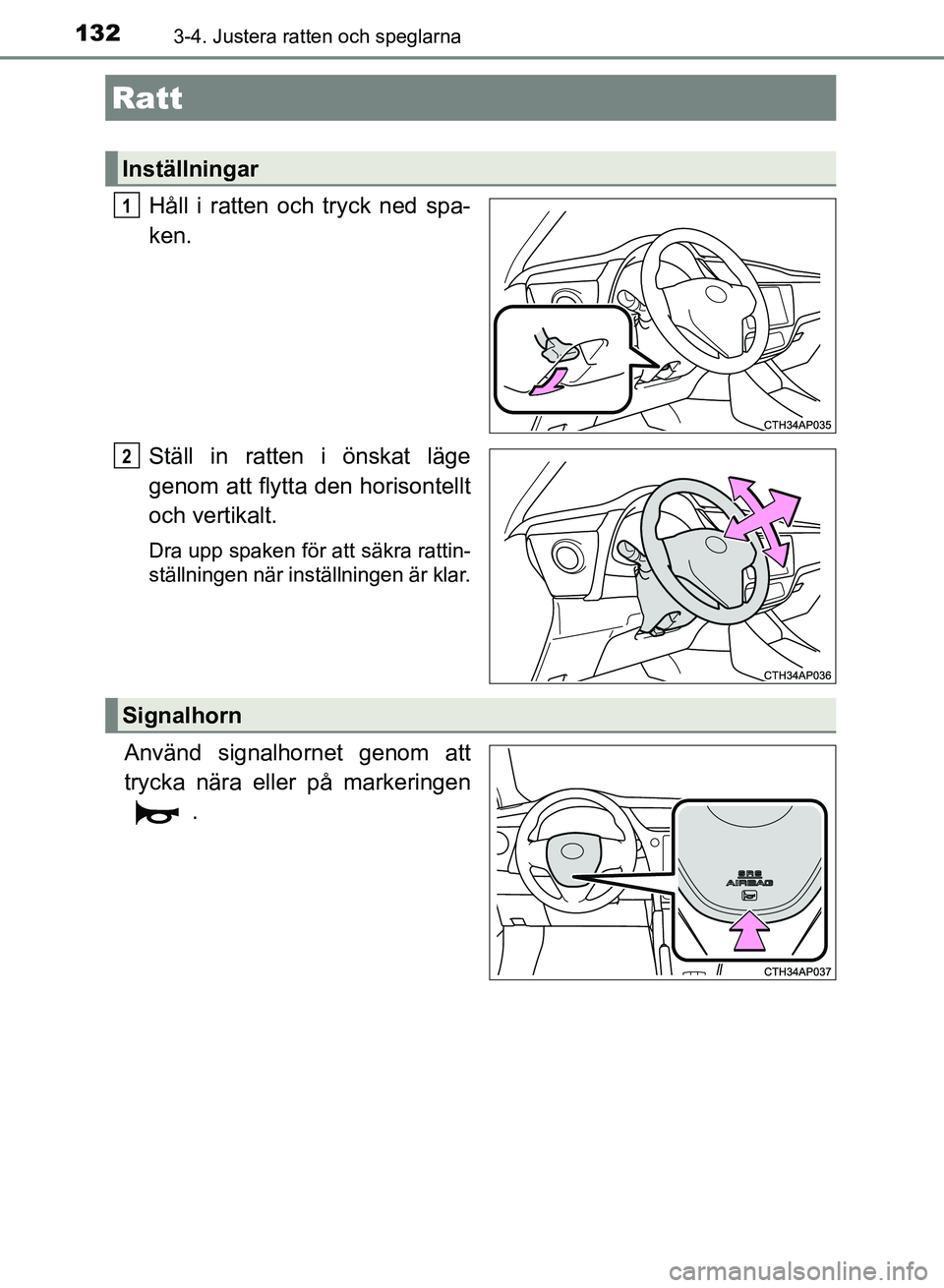 TOYOTA AURIS 2018 Bruksanvisningar (in Swedish) 132
OM12M59SE
3-4. Justera ratten och speglarna
Håll i ratten och tryck ned spa-
ken.
Ställ in ratten i önskat läge
genom att flytta den horisontellt
och vertikalt.
Dra upp spaken för att säkra TOYOTA AURIS 2018 Bruksanvisningar (in Swedish) 132
OM12M59SE
3-4. Justera ratten och speglarna
Håll i ratten och tryck ned spa-
ken.
Ställ in ratten i önskat läge
genom att flytta den horisontellt
och vertikalt.
Dra upp spaken för att säkra