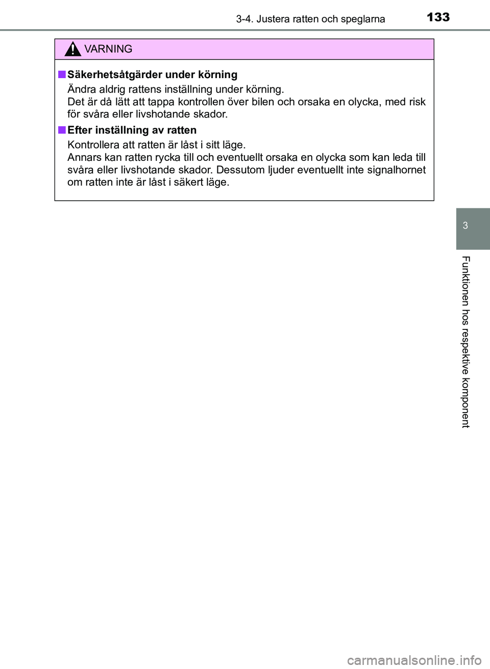 TOYOTA AURIS 2018 Bruksanvisningar (in Swedish) 1333-4. Justera ratten och speglarna
OM12M59SE
3
Funktionen hos respektive komponent
VARNING
n Säkerhetsåtgärder under körning
Ändra aldrig rattens inställning under körning.
Det är då lä TOYOTA AURIS 2018 Bruksanvisningar (in Swedish) 1333-4. Justera ratten och speglarna
OM12M59SE
3
Funktionen hos respektive komponent
VARNING
n Säkerhetsåtgärder under körning
Ändra aldrig rattens inställning under körning.
Det är då lä