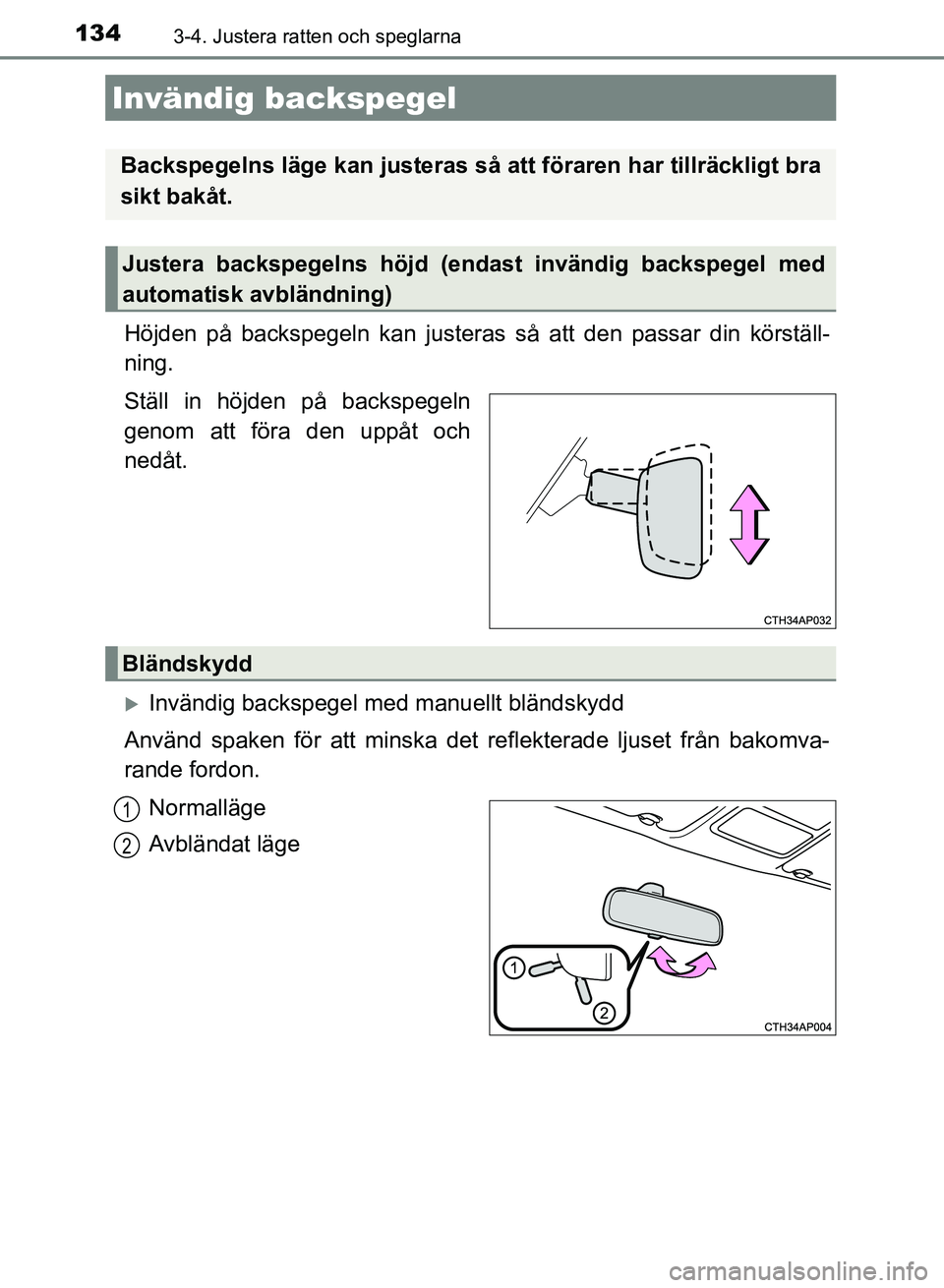 TOYOTA AURIS 2018 Bruksanvisningar (in Swedish) 1343-4. Justera ratten och speglarna
OM12M59SE
Höjden på backspegeln kan justeras så att den passar din körställ-
ning.
Ställ in höjden på backspegeln
genom att föra den uppåt och
nedåt.
TOYOTA AURIS 2018 Bruksanvisningar (in Swedish) 1343-4. Justera ratten och speglarna
OM12M59SE
Höjden på backspegeln kan justeras så att den passar din körställ-
ning.
Ställ in höjden på backspegeln
genom att föra den uppåt och
nedåt.