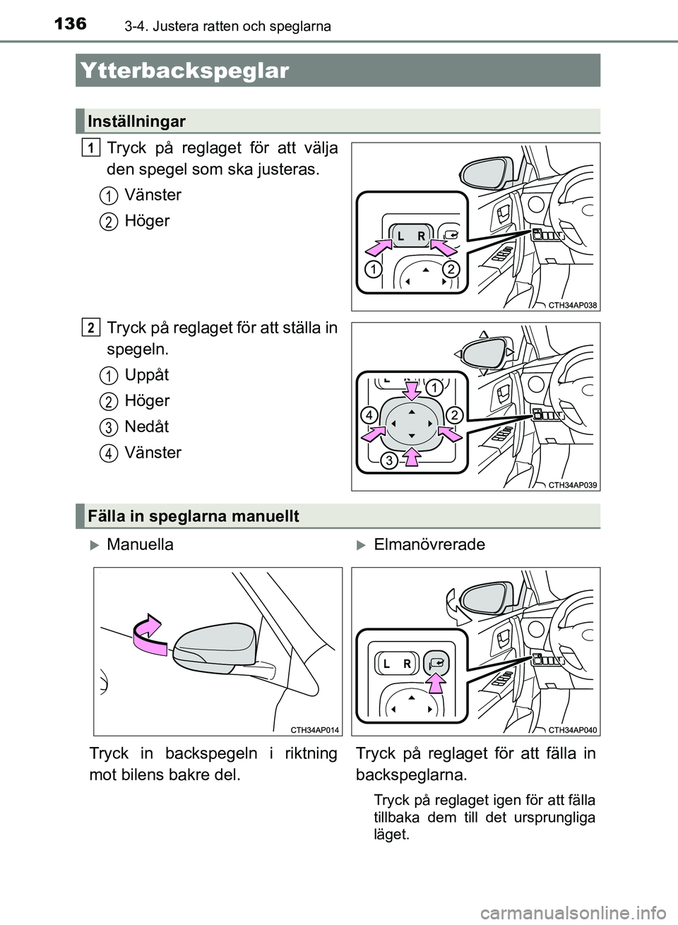 TOYOTA AURIS 2018 Bruksanvisningar (in Swedish) 1363-4. Justera ratten och speglarna
OM12M59SE
Tryck på reglaget för att välja
den spegel som ska justeras.Vänster
Höger
Tryck på reglaget för att ställa in
spegeln. Uppåt
Höger
Nedåt
Vän TOYOTA AURIS 2018 Bruksanvisningar (in Swedish) 1363-4. Justera ratten och speglarna
OM12M59SE
Tryck på reglaget för att välja
den spegel som ska justeras.Vänster
Höger
Tryck på reglaget för att ställa in
spegeln. Uppåt
Höger
Nedåt
Vän