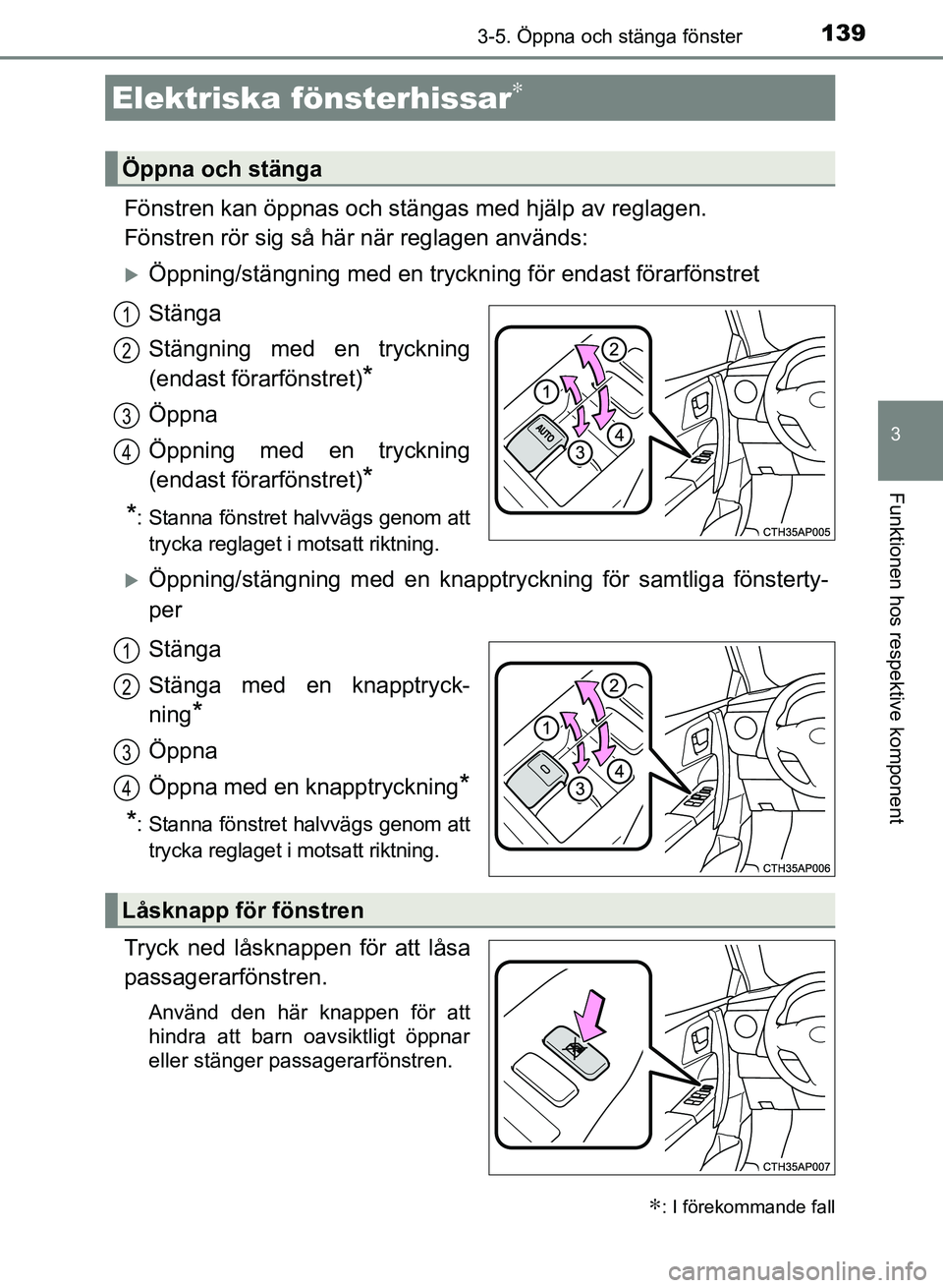 TOYOTA AURIS 2018 Bruksanvisningar (in Swedish) 139
OM12M59SE
3
Funktionen hos respektive komponent
3-5. Öppna och stänga fönster
Fönstren kan öppnas och stängas med hjälp av reglagen.
Fönstren rör sig så här när reglagen används:
TOYOTA AURIS 2018 Bruksanvisningar (in Swedish) 139
OM12M59SE
3
Funktionen hos respektive komponent
3-5. Öppna och stänga fönster
Fönstren kan öppnas och stängas med hjälp av reglagen.
Fönstren rör sig så här när reglagen används:
