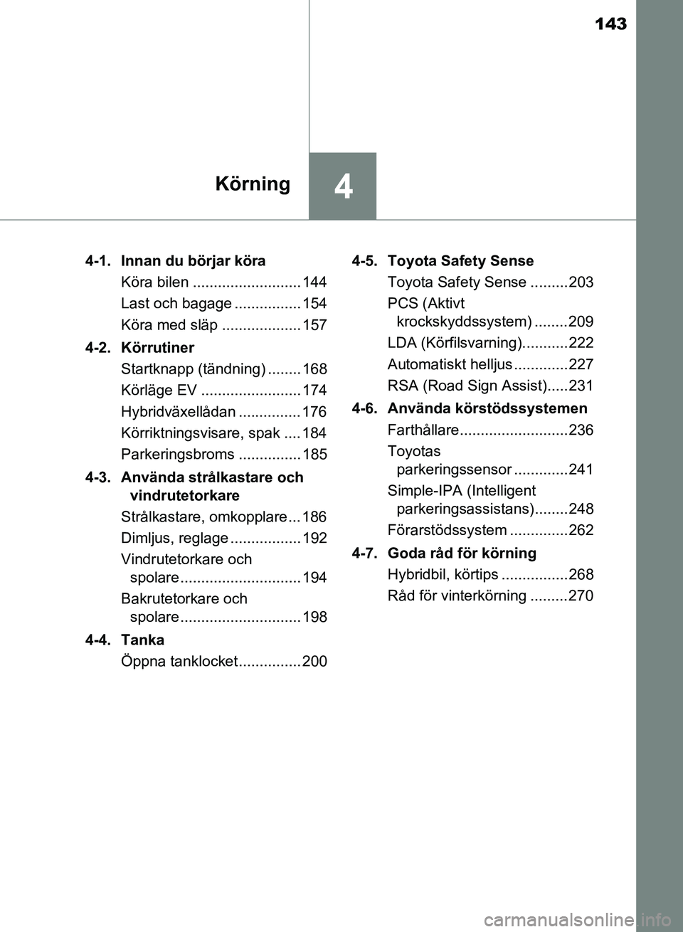 TOYOTA AURIS 2018 Bruksanvisningar (in Swedish) 143
4Körning
OM12M59SE 4-1. Innan du börjar köra
Köra bilen .......................... 144
Last och bagage ................ 154
Köra med släp ................... 157
4-2. Körrutiner Startknapp TOYOTA AURIS 2018 Bruksanvisningar (in Swedish) 143
4Körning
OM12M59SE 4-1. Innan du börjar köra
Köra bilen .......................... 144
Last och bagage ................ 154
Köra med släp ................... 157
4-2. Körrutiner Startknapp