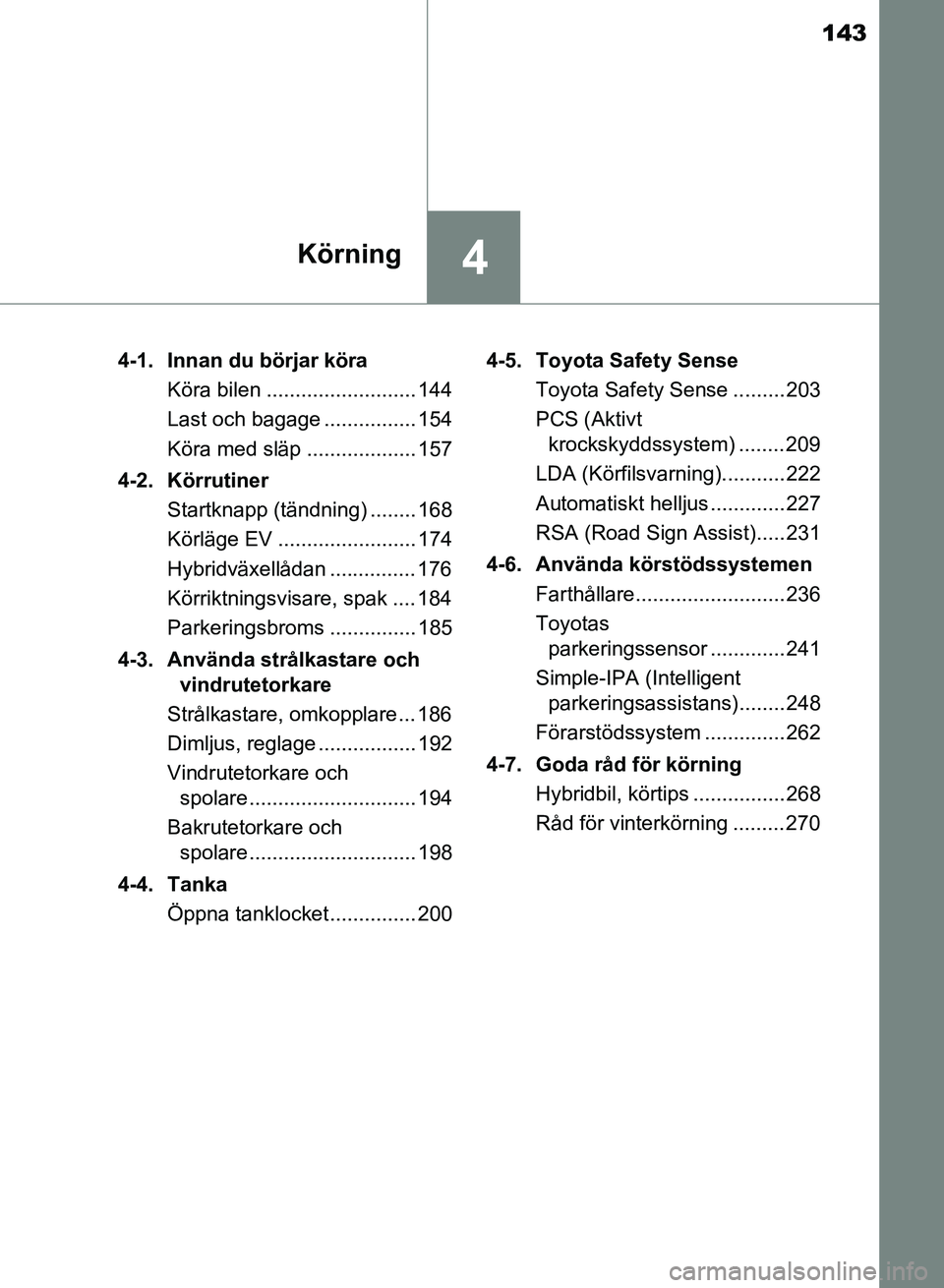 TOYOTA AURIS 2018  Bruksanvisningar (in Swedish) 143
4Körning
OM12M59SE 4-1.  Innan du börjar köra
Köra bilen .......................... 144
Last och bagage ................ 154
Köra med släp ................... 157
4-2. Körrutiner Startknapp