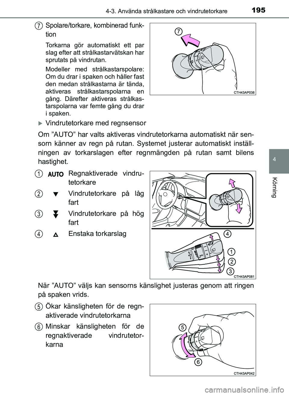 TOYOTA AURIS 2018 Bruksanvisningar (in Swedish) 1954-3. Använda strålkastare och vindrutetorkare
OM12M59SE
4
Körning
Spolare/torkare, kombinerad funk-
tion
Torkarna gör automatiskt ett par
slag efter att strålkastarvätskan har
sprutats på v TOYOTA AURIS 2018 Bruksanvisningar (in Swedish) 1954-3. Använda strålkastare och vindrutetorkare
OM12M59SE
4
Körning
Spolare/torkare, kombinerad funk-
tion
Torkarna gör automatiskt ett par
slag efter att strålkastarvätskan har
sprutats på v