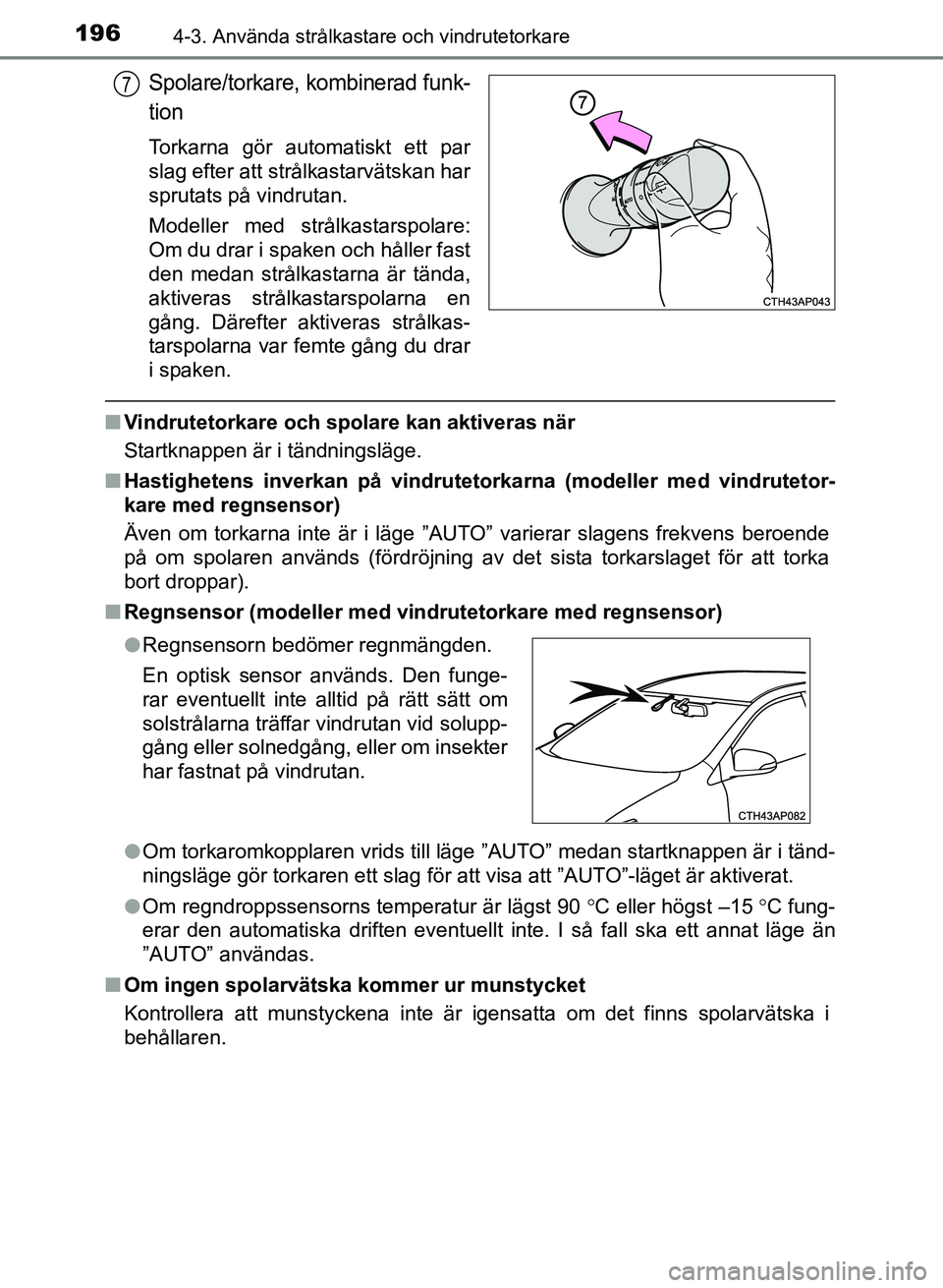 TOYOTA AURIS 2018 Bruksanvisningar (in Swedish) 1964-3. Använda strålkastare och vindrutetorkare
OM12M59SE
Spolare/torkare, kombinerad funk-
tion
Torkarna gör automatiskt ett par
slag efter att strålkastarvätskan har
sprutats på vindrutan.
M TOYOTA AURIS 2018 Bruksanvisningar (in Swedish) 1964-3. Använda strålkastare och vindrutetorkare
OM12M59SE
Spolare/torkare, kombinerad funk-
tion
Torkarna gör automatiskt ett par
slag efter att strålkastarvätskan har
sprutats på vindrutan.
M