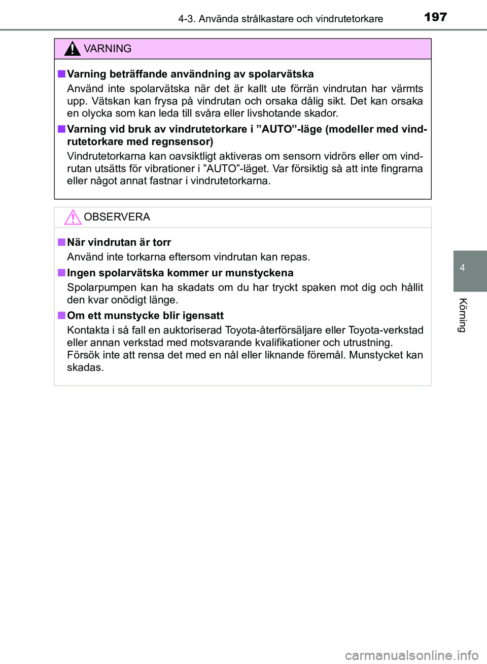 TOYOTA AURIS 2018 Bruksanvisningar (in Swedish) 1974-3. Använda strålkastare och vindrutetorkare
OM12M59SE
4
Körning
VARNING
n Varning beträffande användning av spolarvätska
Använd inte spolarvätska när det är kallt ute förrän vindruta TOYOTA AURIS 2018 Bruksanvisningar (in Swedish) 1974-3. Använda strålkastare och vindrutetorkare
OM12M59SE
4
Körning
VARNING
n Varning beträffande användning av spolarvätska
Använd inte spolarvätska när det är kallt ute förrän vindruta
