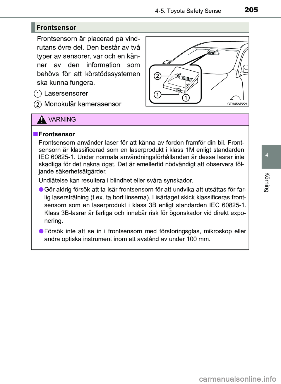TOYOTA AURIS 2018 Bruksanvisningar (in Swedish) 2054-5. Toyota Safety Sense
OM12M59SE
4
Körning
Frontsensorn är placerad på vind-
rutans övre del. Den består av två
typer av sensorer, var och en kän-
ner av den information som
behövs för TOYOTA AURIS 2018 Bruksanvisningar (in Swedish) 2054-5. Toyota Safety Sense
OM12M59SE
4
Körning
Frontsensorn är placerad på vind-
rutans övre del. Den består av två
typer av sensorer, var och en kän-
ner av den information som
behövs för
