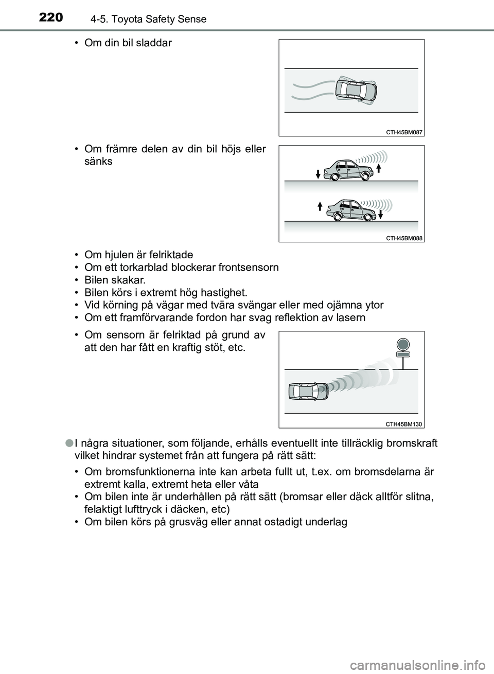 TOYOTA AURIS 2018  Bruksanvisningar (in Swedish) 2204-5. Toyota Safety Sense
OM12M59SE • Om hjulen är felriktade
• Om ett torkarblad blockerar frontsensorn
• Bilen skakar.
• Bilen körs i extremt hög hastighet.
• Vid körning på vägar 