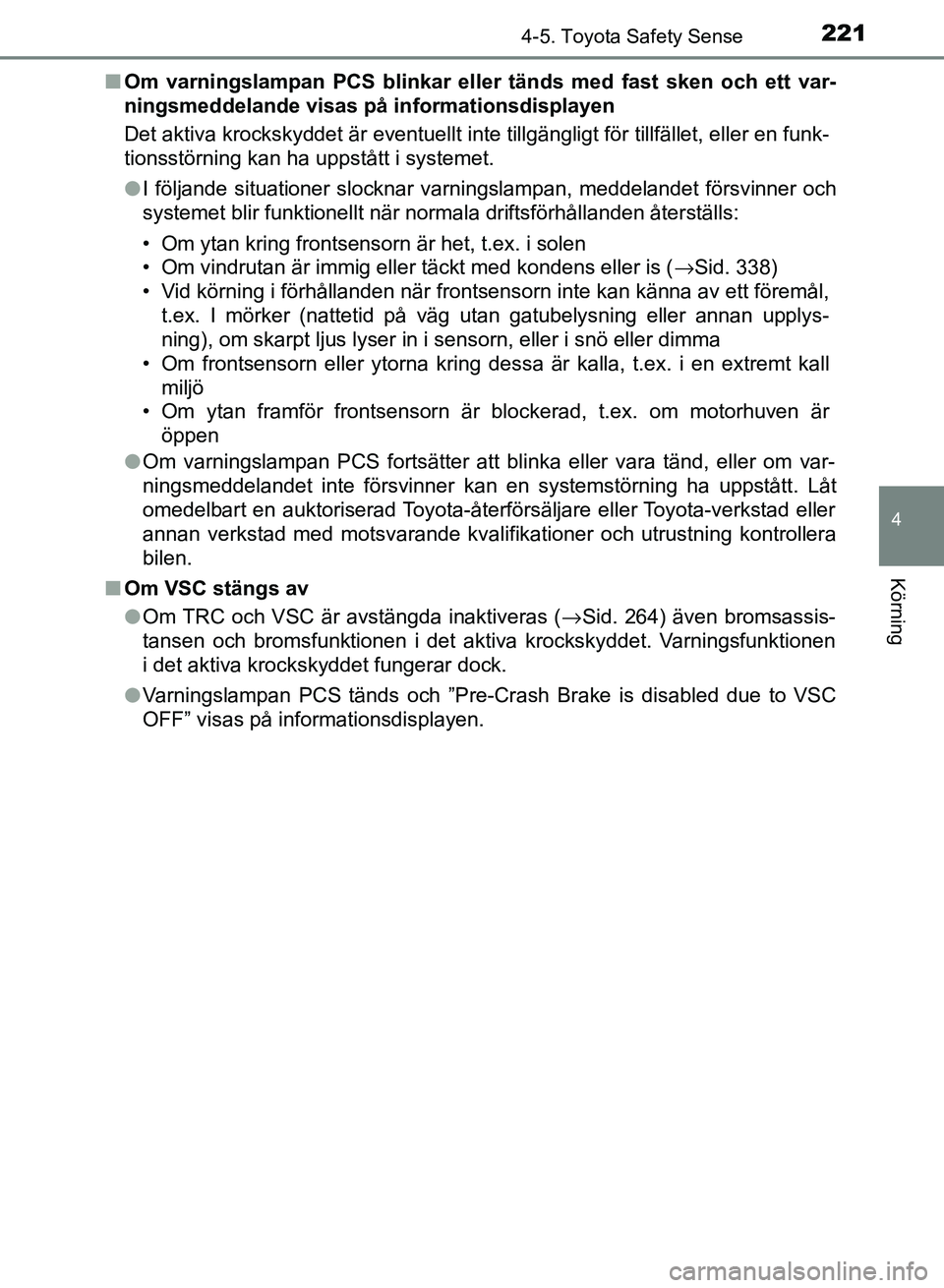 TOYOTA AURIS 2018  Bruksanvisningar (in Swedish) 2214-5. Toyota Safety Sense
OM12M59SE 
4
Körning
nOm varningslampan PCS blinkar eller tänds med fast sken och ett var-
ningsmeddelande visas på informationsdisplayen
Det aktiva krockskyddet är eve
