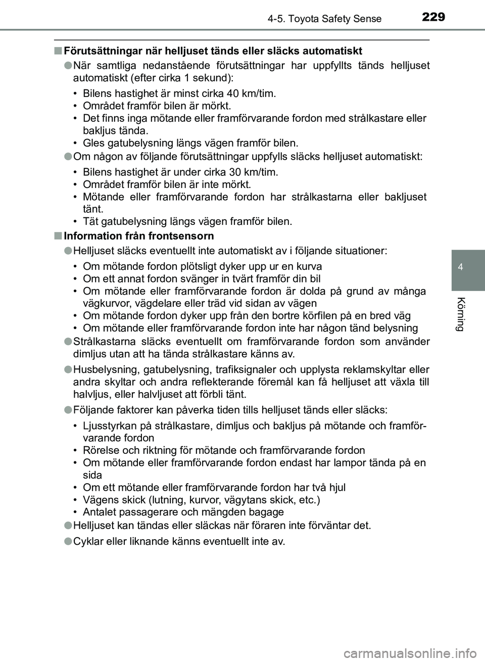 TOYOTA AURIS 2018 Bruksanvisningar (in Swedish) 2294-5. Toyota Safety Sense
OM12M59SE
4
Körning
nFörutsättningar när helljuset tänds eller släcks automati\
skt
lNär samtliga nedanstående förutsättningar har uppfyllts tänds helljuset
aut TOYOTA AURIS 2018 Bruksanvisningar (in Swedish) 2294-5. Toyota Safety Sense
OM12M59SE
4
Körning
nFörutsättningar när helljuset tänds eller släcks automati\
skt
lNär samtliga nedanstående förutsättningar har uppfyllts tänds helljuset
aut