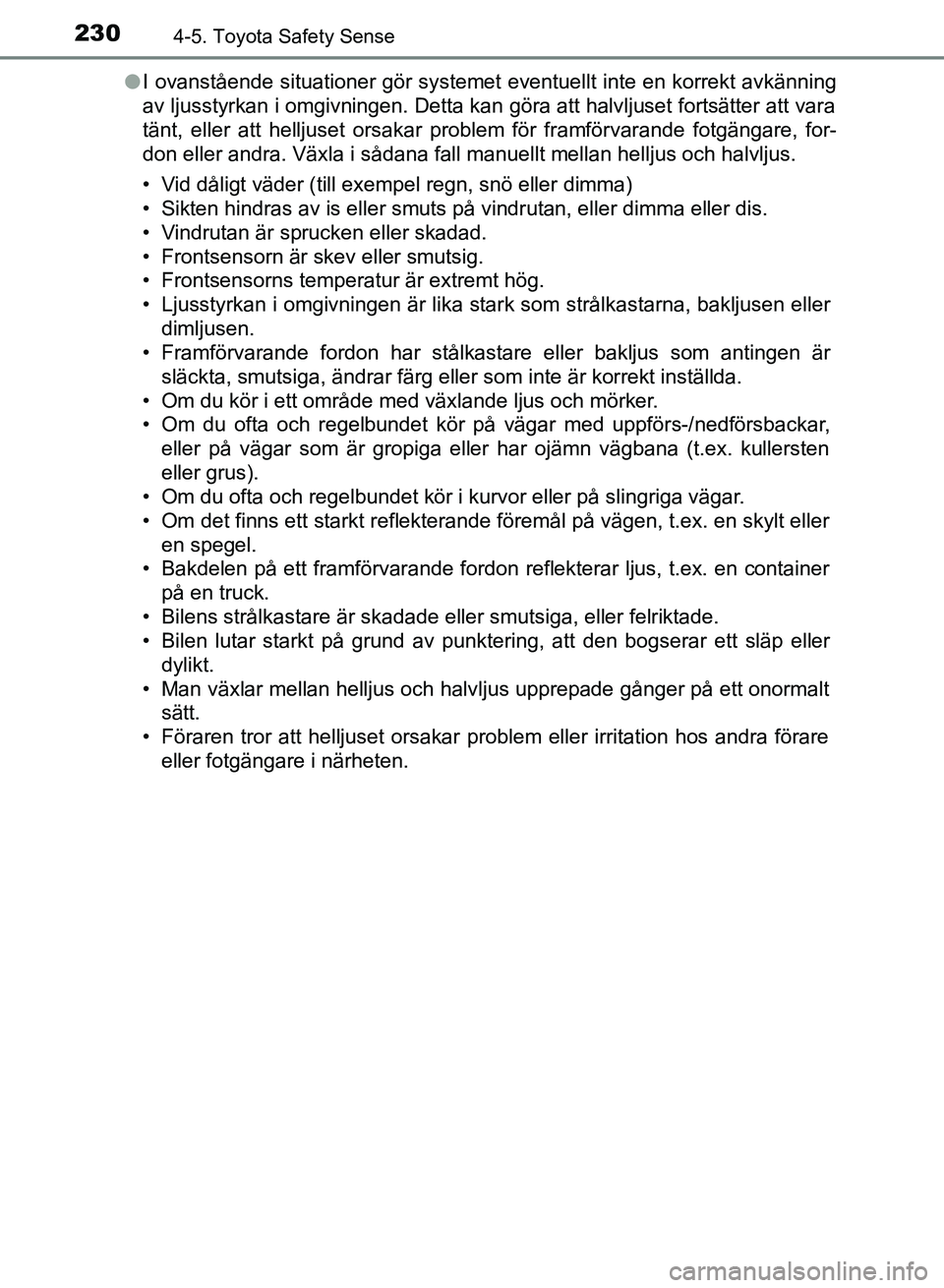TOYOTA AURIS 2018 Bruksanvisningar (in Swedish) 2304-5. Toyota Safety Sense
OM12M59SE l
I ovanstående situationer gör systemet eventuellt inte en korrekt avkänning
av ljusstyrkan i omgivningen. Detta kan göra att halvljuset fortsätter att vara TOYOTA AURIS 2018 Bruksanvisningar (in Swedish) 2304-5. Toyota Safety Sense
OM12M59SE l
I ovanstående situationer gör systemet eventuellt inte en korrekt avkänning
av ljusstyrkan i omgivningen. Detta kan göra att halvljuset fortsätter att vara