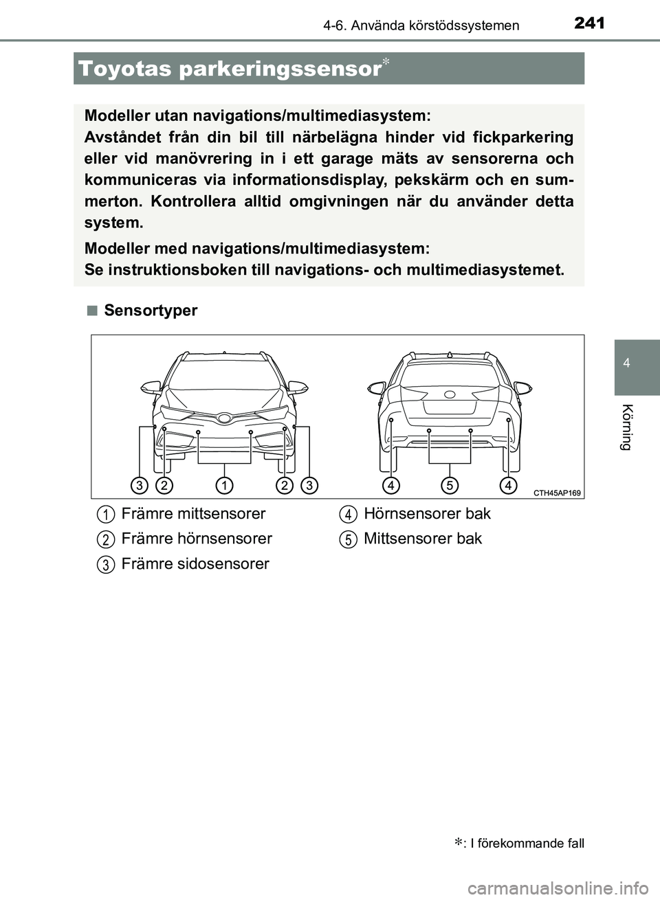 TOYOTA AURIS 2018 Bruksanvisningar (in Swedish) 2414-6. Använda körstödssystemen
OM12M59SE
4
Körning
nSensortyper
Toyotas parkeringssensor∗
∗: I förekommande fall
Modeller utan navigations/multimediasystem:
Avståndet från din bil till TOYOTA AURIS 2018 Bruksanvisningar (in Swedish) 2414-6. Använda körstödssystemen
OM12M59SE
4
Körning
nSensortyper
Toyotas parkeringssensor∗
∗: I förekommande fall
Modeller utan navigations/multimediasystem:
Avståndet från din bil till