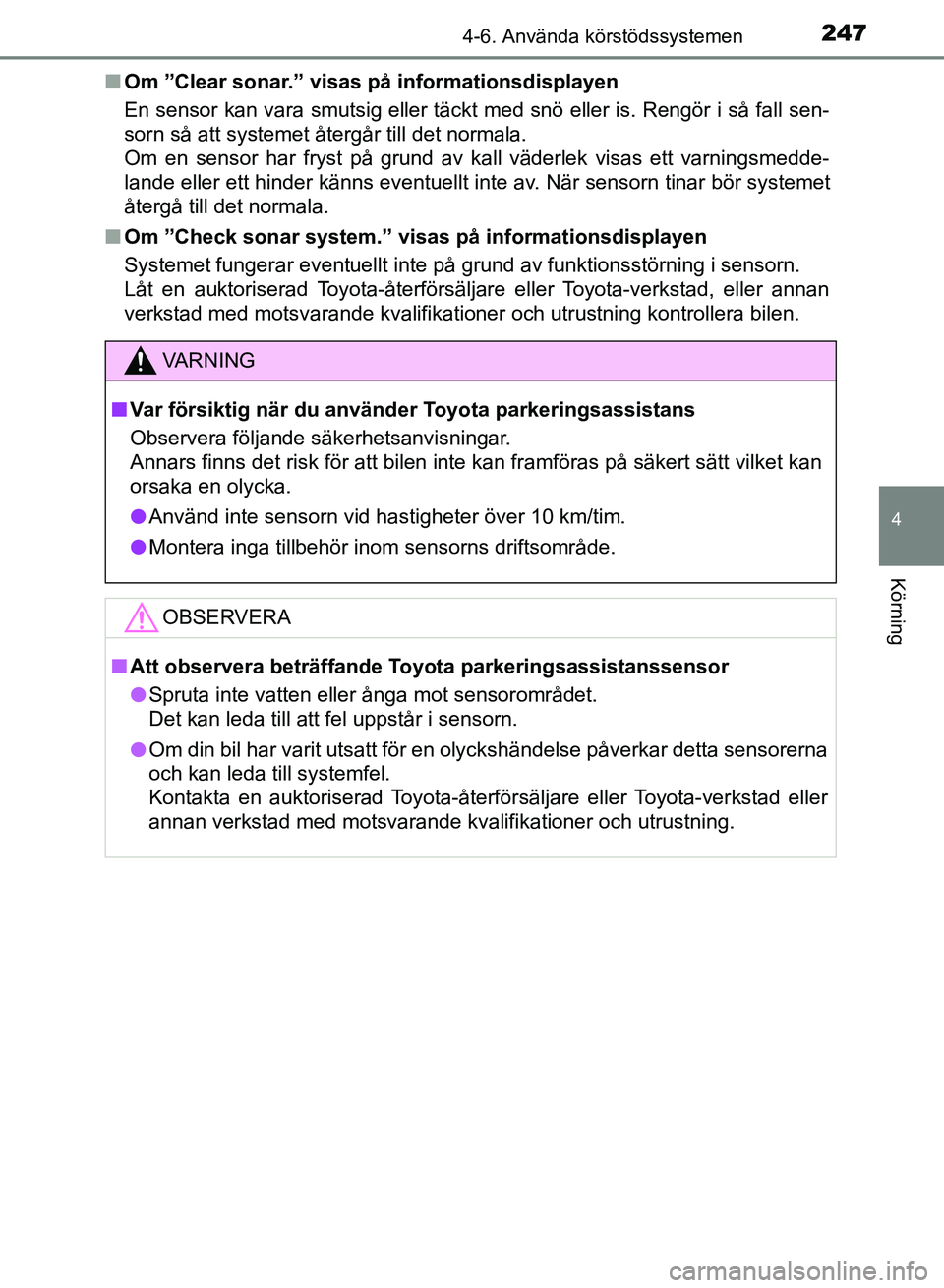 TOYOTA AURIS 2018 Bruksanvisningar (in Swedish) 2474-6. Använda körstödssystemen
OM12M59SE
4
Körning
nOm ”Clear sonar.” visas på informationsdisplayen
En sensor kan vara smutsig eller täckt med snö eller is. Rengör i så fall sen-
sorn TOYOTA AURIS 2018 Bruksanvisningar (in Swedish) 2474-6. Använda körstödssystemen
OM12M59SE
4
Körning
nOm ”Clear sonar.” visas på informationsdisplayen
En sensor kan vara smutsig eller täckt med snö eller is. Rengör i så fall sen-
sorn