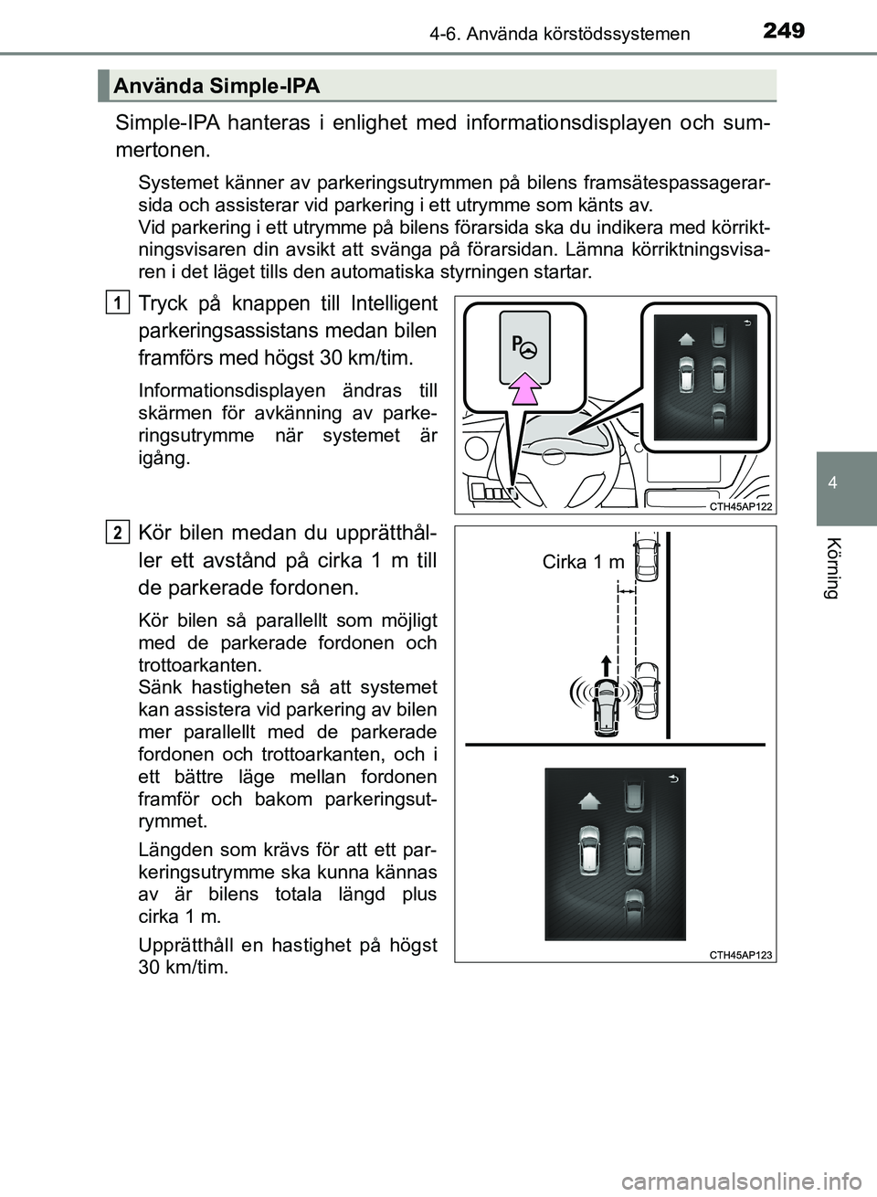 TOYOTA AURIS 2018  Bruksanvisningar (in Swedish) 2494-6. Använda körstödssystemen
OM12M59SE 
4
Körning
Simple-IPA hanteras i enlighet med informationsdisplayen och sum-
mertonen.
Systemet känner av parkeringsutrymmen på bilens framsätespassag