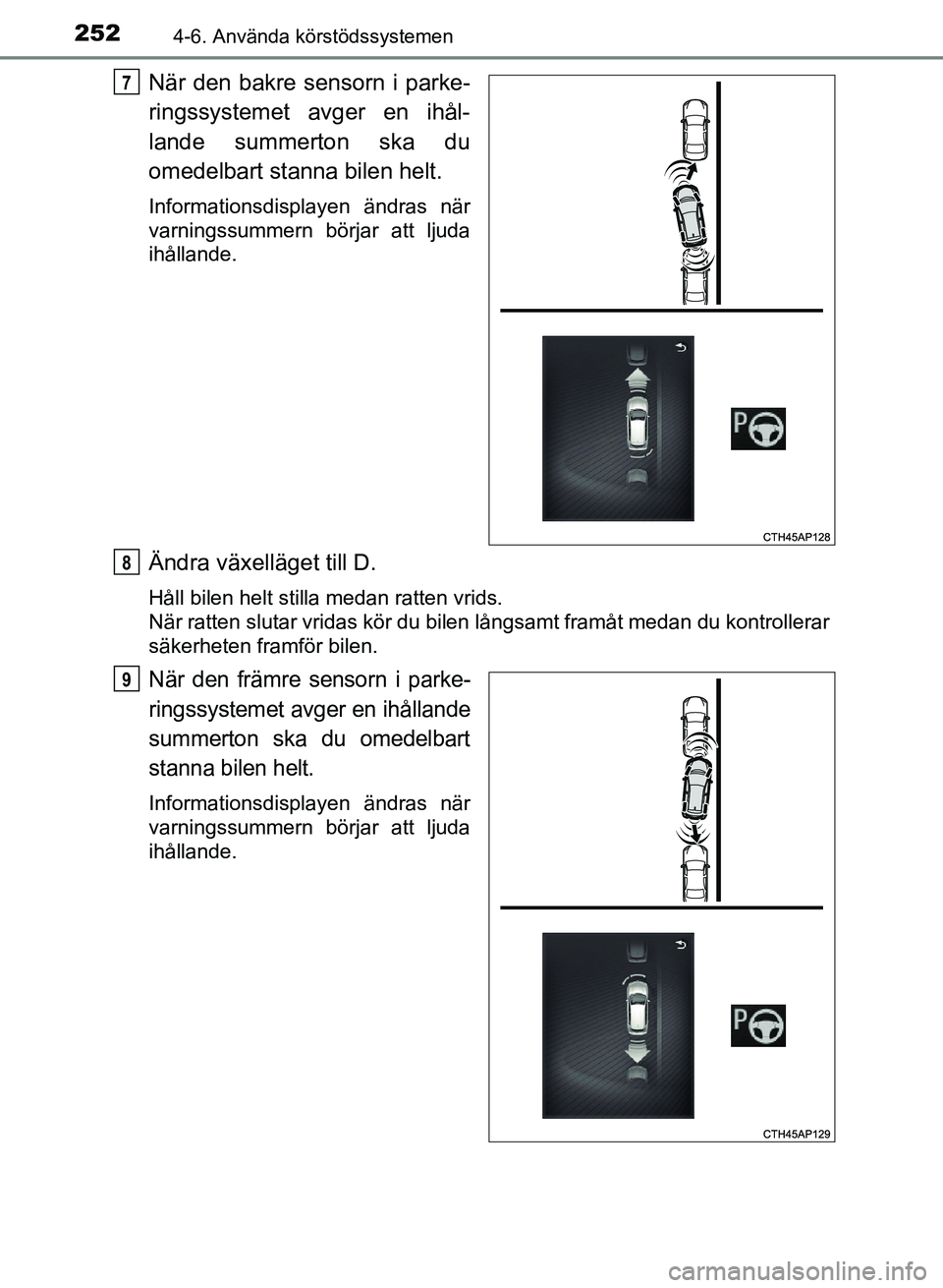 TOYOTA AURIS 2018 Bruksanvisningar (in Swedish) 2524-6. Använda körstödssystemen
OM12M59SE
När den bakre sensorn i parke-
ringssystemet avger en ihål-
lande summerton ska du
omedelbart stanna bilen helt.
Informationsdisplayen ändras när
var TOYOTA AURIS 2018 Bruksanvisningar (in Swedish) 2524-6. Använda körstödssystemen
OM12M59SE
När den bakre sensorn i parke-
ringssystemet avger en ihål-
lande summerton ska du
omedelbart stanna bilen helt.
Informationsdisplayen ändras när
var
