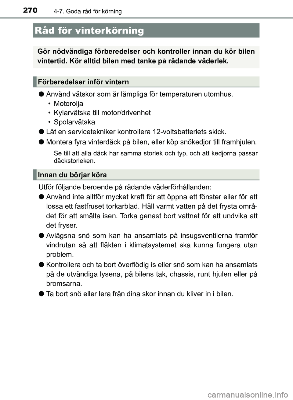 TOYOTA AURIS 2018  Bruksanvisningar (in Swedish) 2704-7. Goda råd för körning
OM12M59SE 
lAnvänd vätskor som är lämpliga för temperaturen utomhus.
• Motorolja
• Kylarvätska till motor/drivenhet
• Spolarvätska
l Låt en serviceteknike
