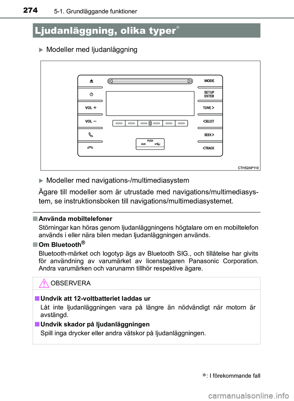 TOYOTA AURIS 2018  Bruksanvisningar (in Swedish) 274
OM12M59SE 
5-1. Grundläggande funktioner
Modeller med ljudanläggning
Modeller med navigations-/multimediasystem
Ägare till modeller som är utrustade med navigations/multimediasys-
tem, s