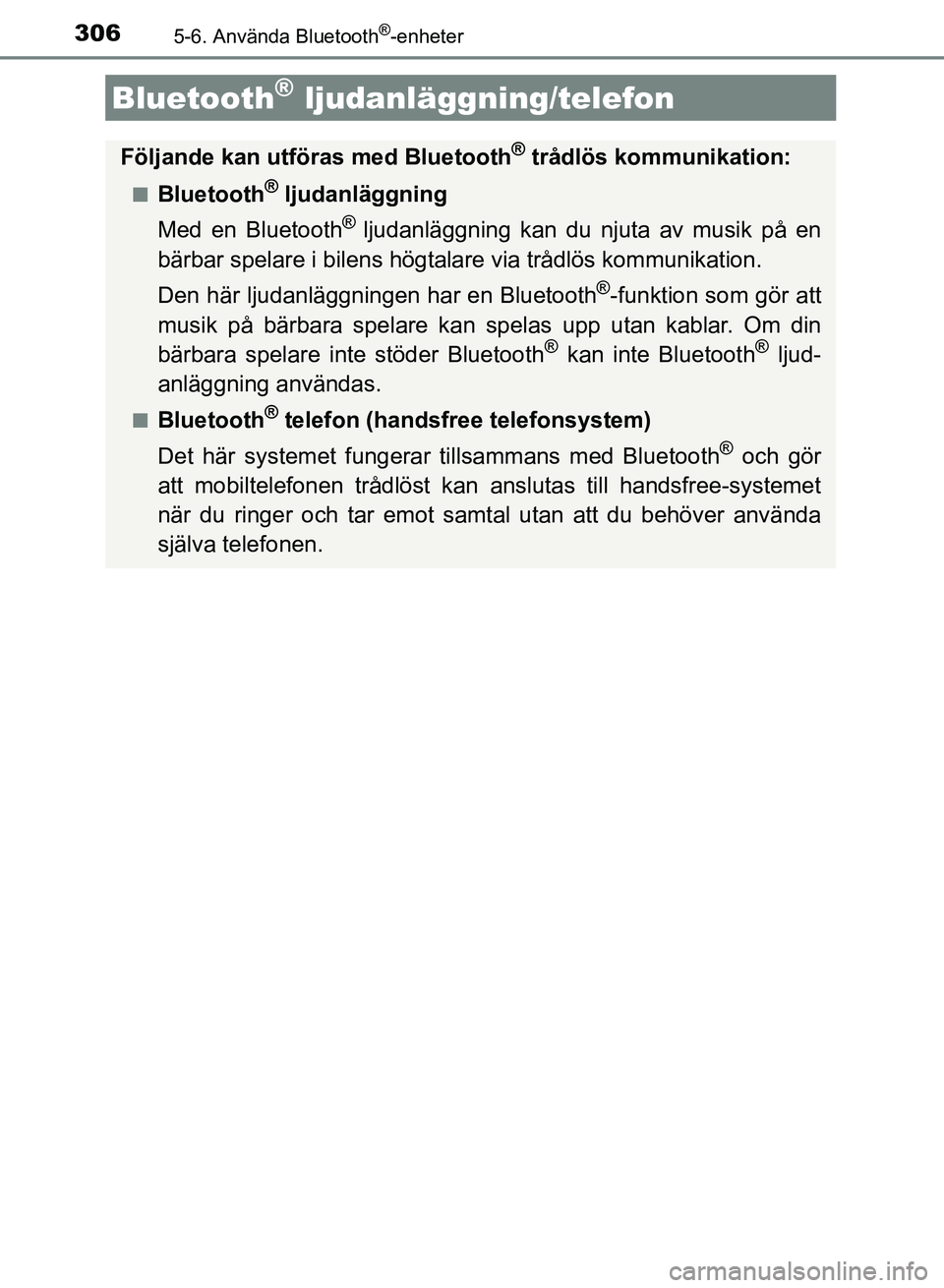 TOYOTA AURIS 2018  Bruksanvisningar (in Swedish) 306
OM12M59SE
5-6. Använda Bluetooth®-enheter
Bluetooth® ljudanläggning/telefon
Följande kan utföras med Bluetooth® trådlös kommunikation:
nBluetooth® ljudanläggning
Med en Bluetooth
® lju