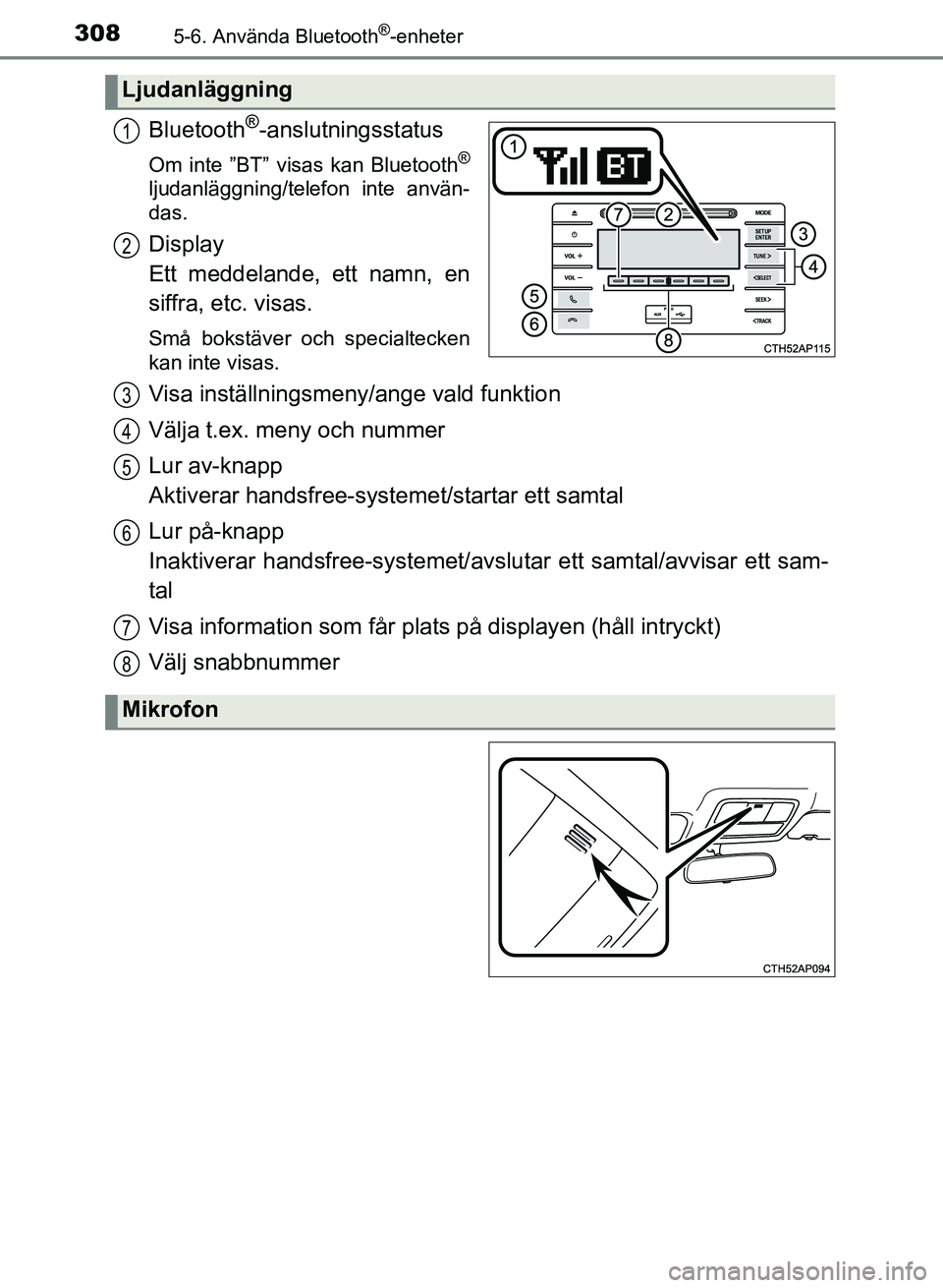 TOYOTA AURIS 2018  Bruksanvisningar (in Swedish) 3085-6. Använda Bluetooth®-enheter
OM12M59SE
Bluetooth®-anslutningsstatus
Om inte ”BT” visas kan Bluetooth®
ljudanläggning/telefon inte använ-
das.
Display 
Ett meddelande, ett namn, en
siff
