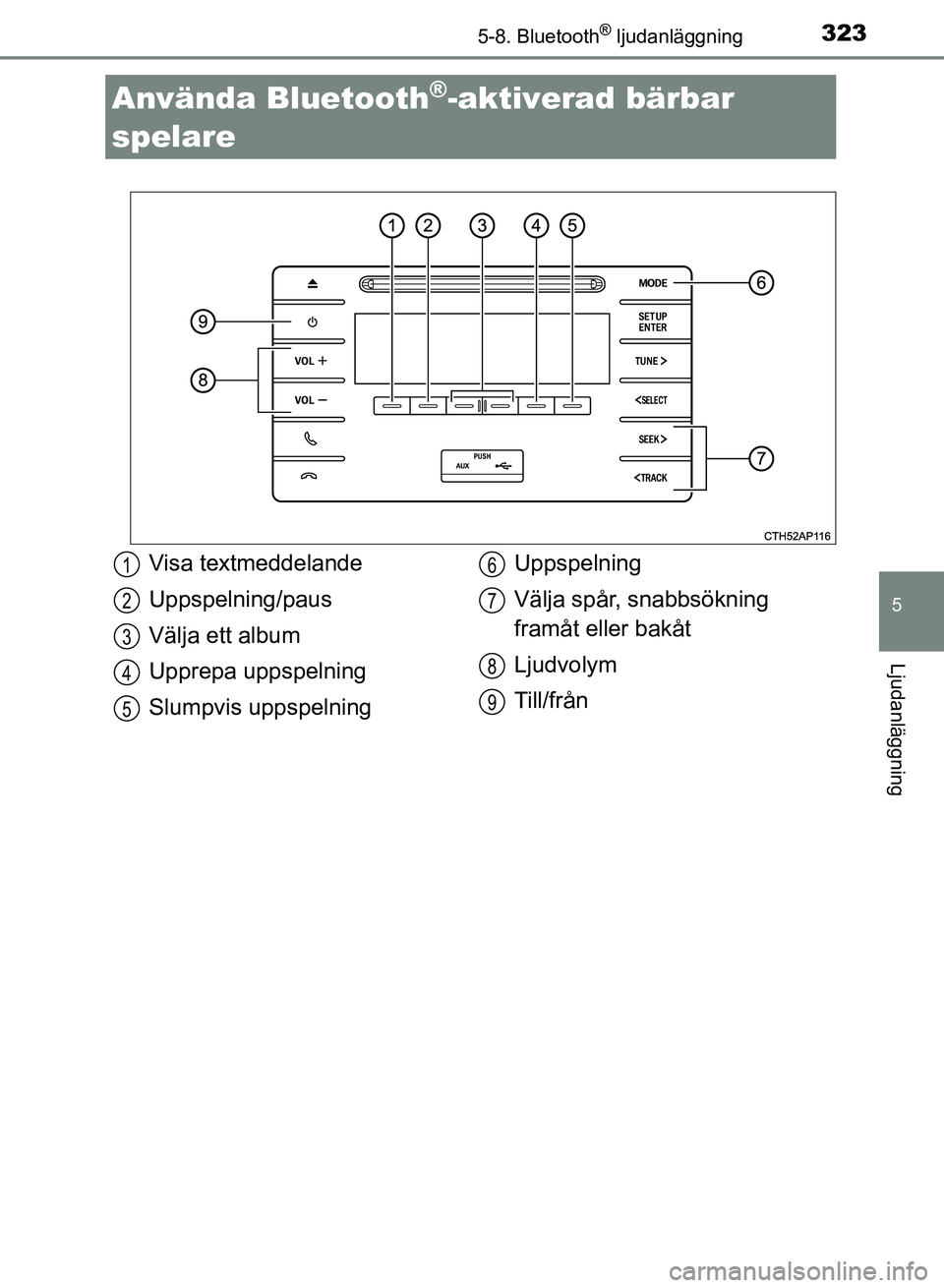 TOYOTA AURIS 2018  Bruksanvisningar (in Swedish) 323
OM12M59SE
5
Ljudanläggning
5-8. Bluetooth® ljudanläggning
Använda Bluetooth®-aktiverad bärbar 
spelare
Visa textmeddelande
Uppspelning/paus
Välja ett album
Upprepa uppspelning
Slumpvis upps