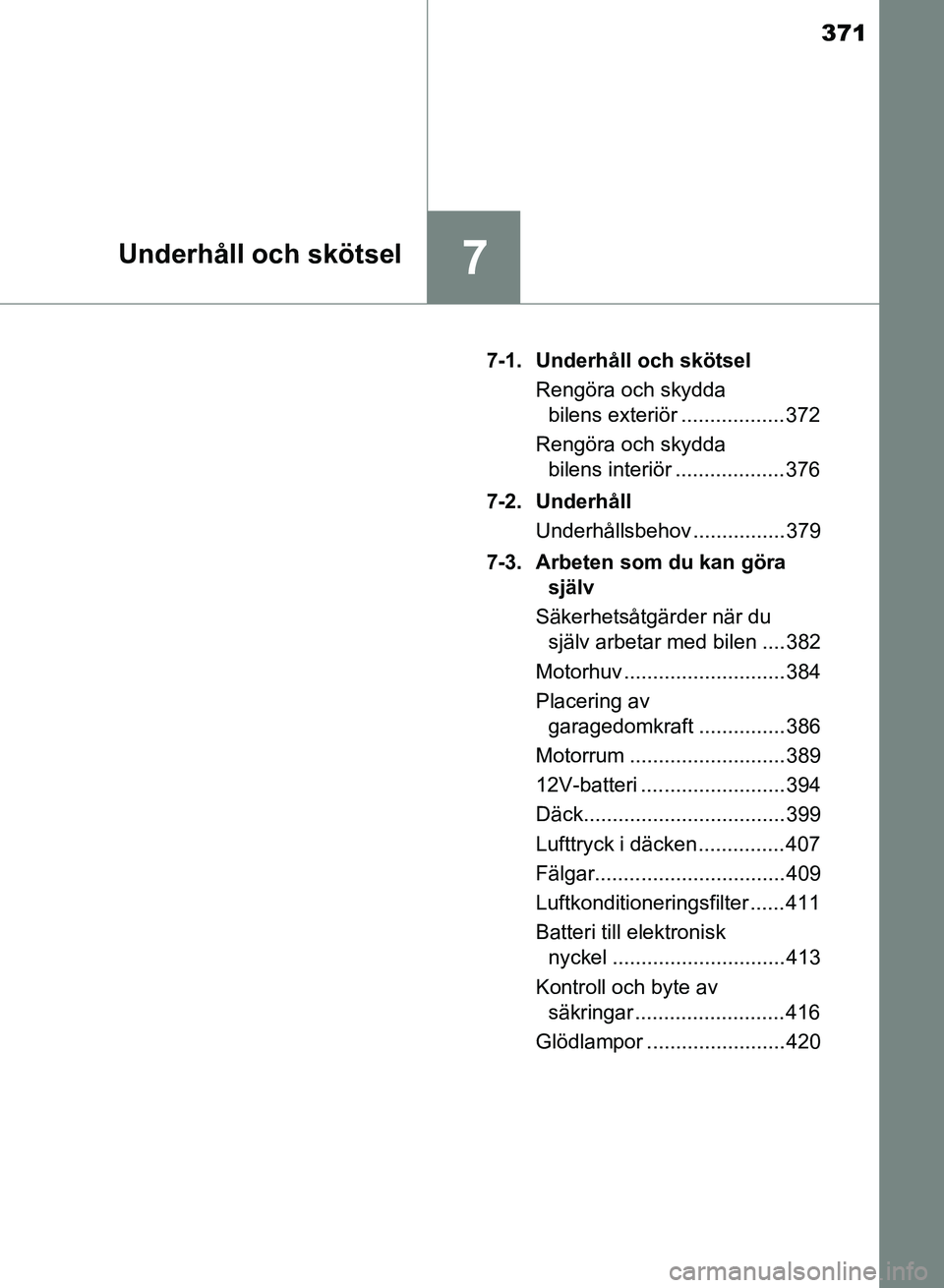 TOYOTA AURIS 2018 Bruksanvisningar (in Swedish) 371
7Underhåll och skötsel
OM12M59SE7-1. Underhåll och skötsel
Rengöra och skydda bilens exteriör .................. 372
Rengöra och skydda bilens interiör ................... 376
7-2. Under TOYOTA AURIS 2018 Bruksanvisningar (in Swedish) 371
7Underhåll och skötsel
OM12M59SE7-1. Underhåll och skötsel
Rengöra och skydda bilens exteriör .................. 372
Rengöra och skydda bilens interiör ................... 376
7-2. Under