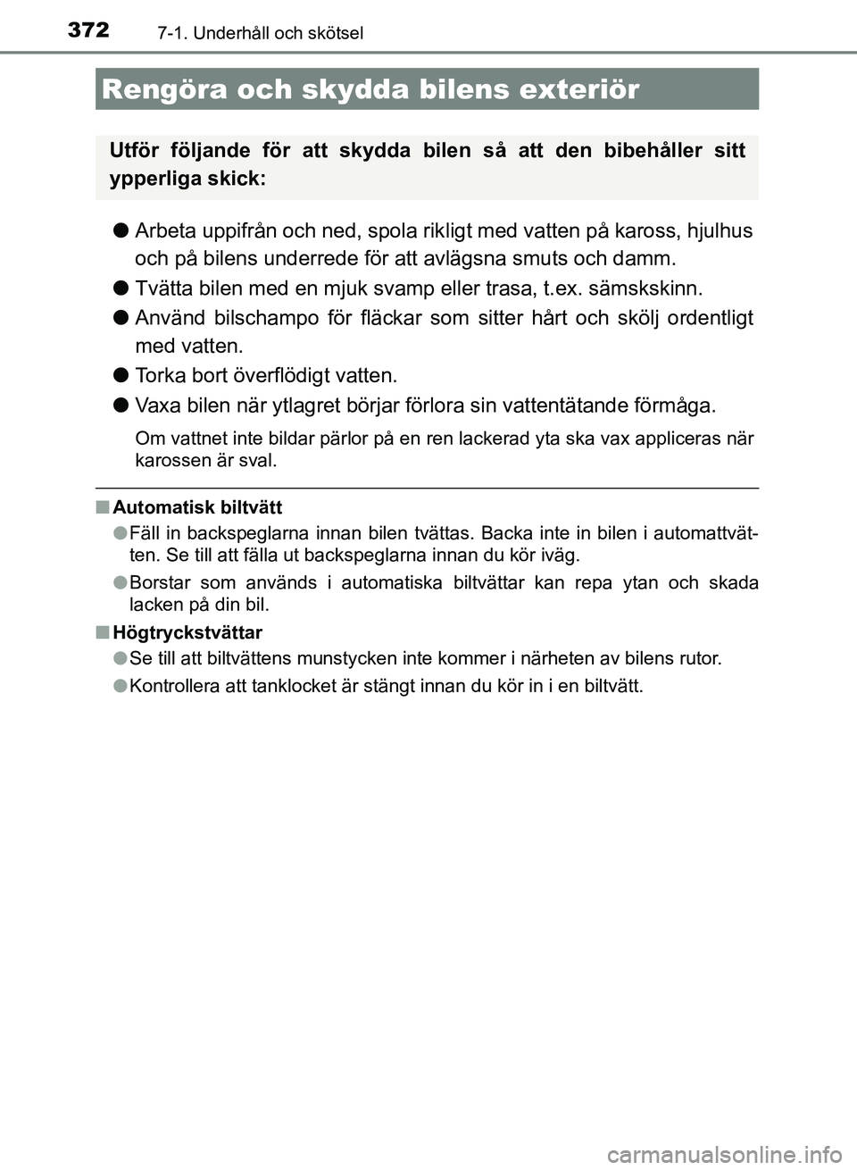 TOYOTA AURIS 2018 Bruksanvisningar (in Swedish) 372
OM12M59SE
7-1. Underhåll och skötsel
lArbeta uppifrån och ned, spola rik ligt med vatten på kaross, hjulhus
och på bilens underrede för att avlägsna smuts och damm.
l Tvätta bilen med en m TOYOTA AURIS 2018 Bruksanvisningar (in Swedish) 372
OM12M59SE
7-1. Underhåll och skötsel
lArbeta uppifrån och ned, spola rik ligt med vatten på kaross, hjulhus
och på bilens underrede för att avlägsna smuts och damm.
l Tvätta bilen med en m